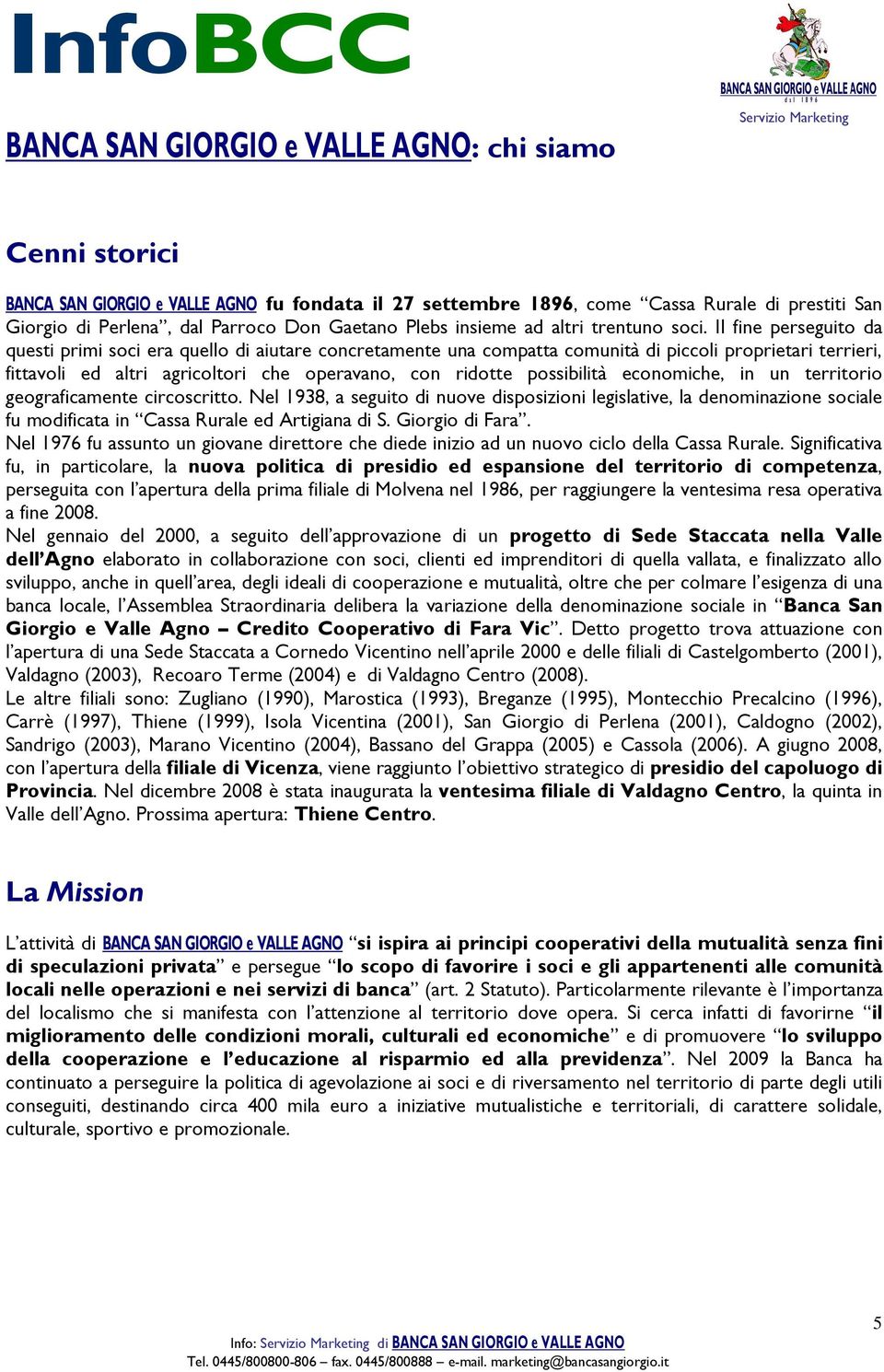 Il fine perseguito da questi primi soci era quello di aiutare concretamente una compatta comunità di piccoli proprietari terrieri, fittavoli ed altri agricoltori che operavano, con ridotte