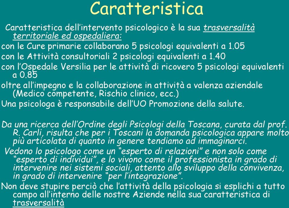 85 oltre all impegno e la collaborazione in attività a valenza aziendale (Medico competente, Rischio clinico, ecc.) Una psicologa è responsabile dell UO Promozione della salute.