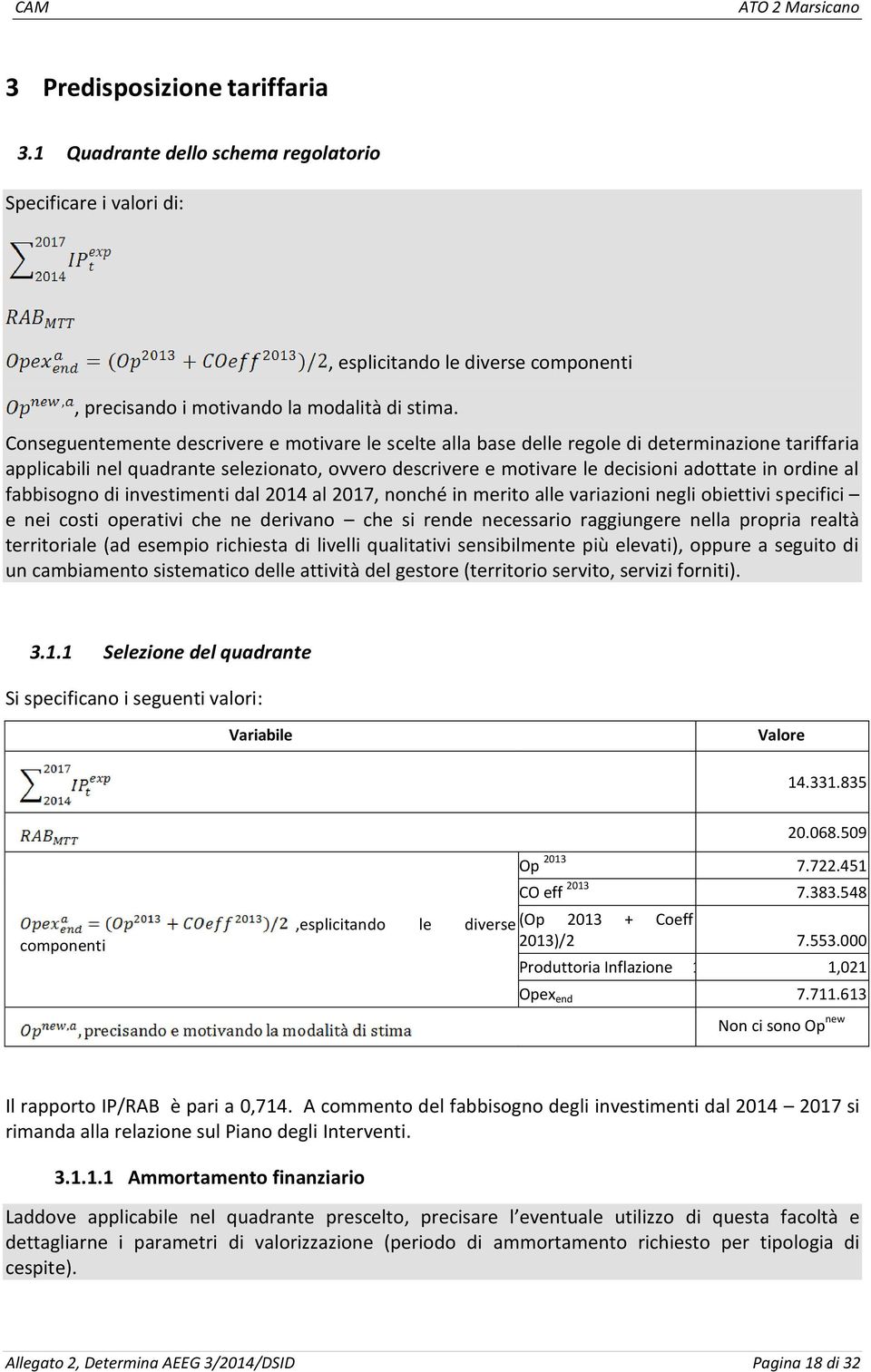 motivare le decisioni adottate in ordine al fabbisogno di investimenti dal 2014 al 2017, nonché in merito alle variazioni negli obiettivi specifici e nei costi operativi che ne derivano che si rende