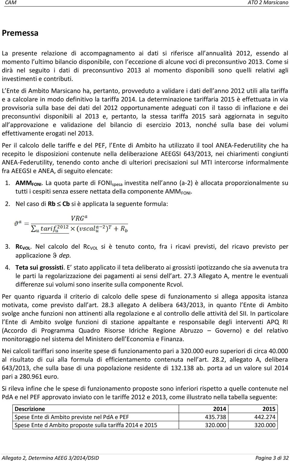 L Ente di Ambito Marsicano ha, pertanto, provveduto a validare i dati dell anno 2012 utili alla tariffa e a calcolare in modo definitivo la tariffa 2014.