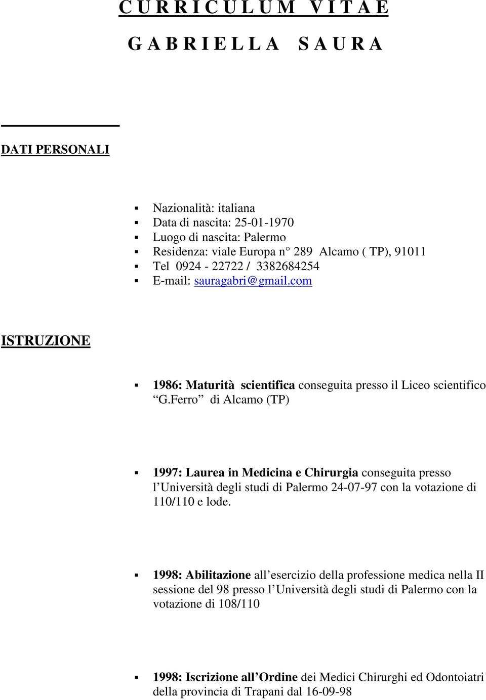 Ferro di Alcamo (TP) 1997: Laurea in Medicina e Chirurgia conseguita presso l Università degli studi di Palermo 24-07-97 con la votazione di 110/110 e lode.