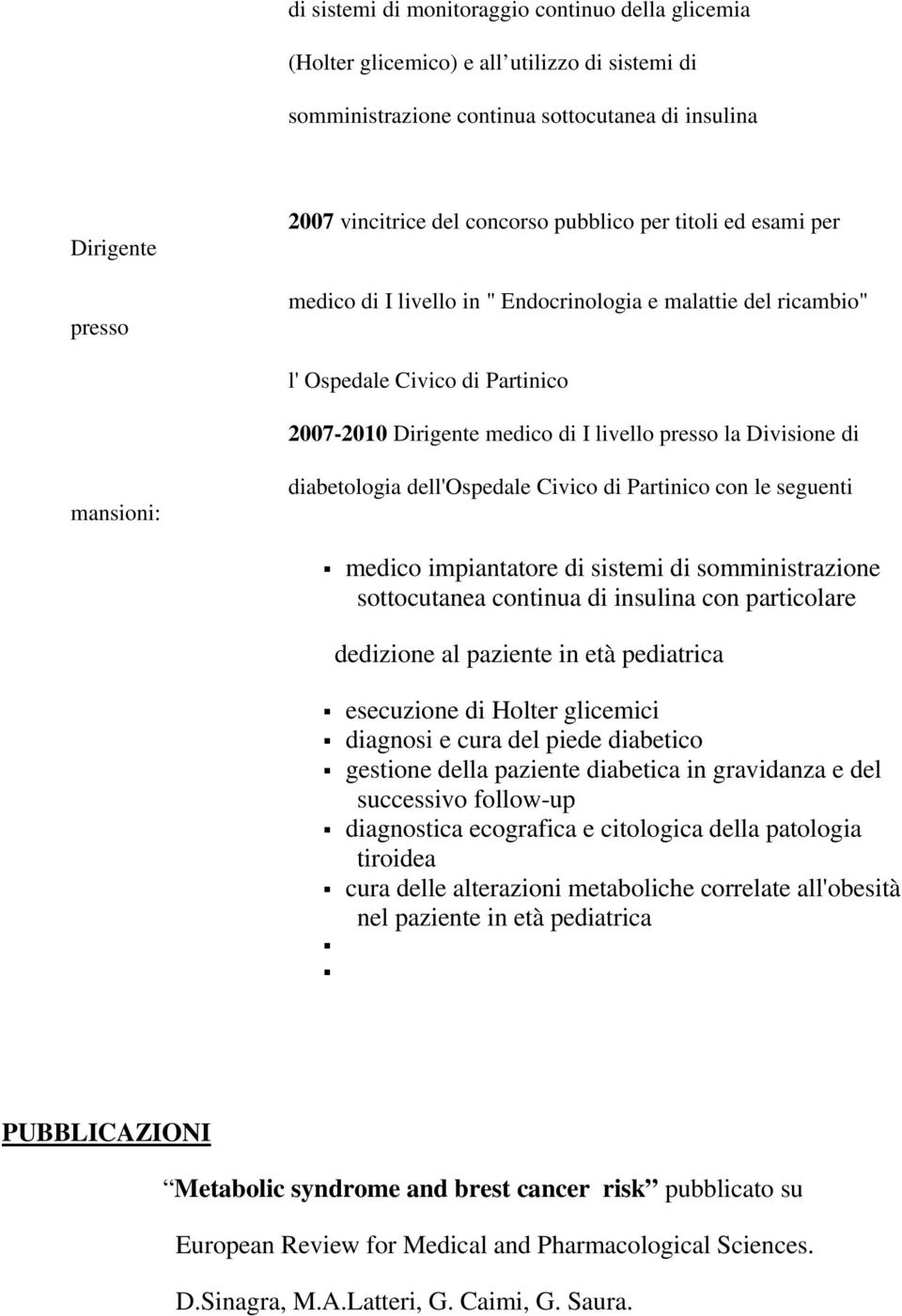 mansioni: diabetologia dell'ospedale Civico di Partinico con le seguenti medico impiantatore di sistemi di somministrazione sottocutanea continua di insulina con particolare dedizione al paziente in