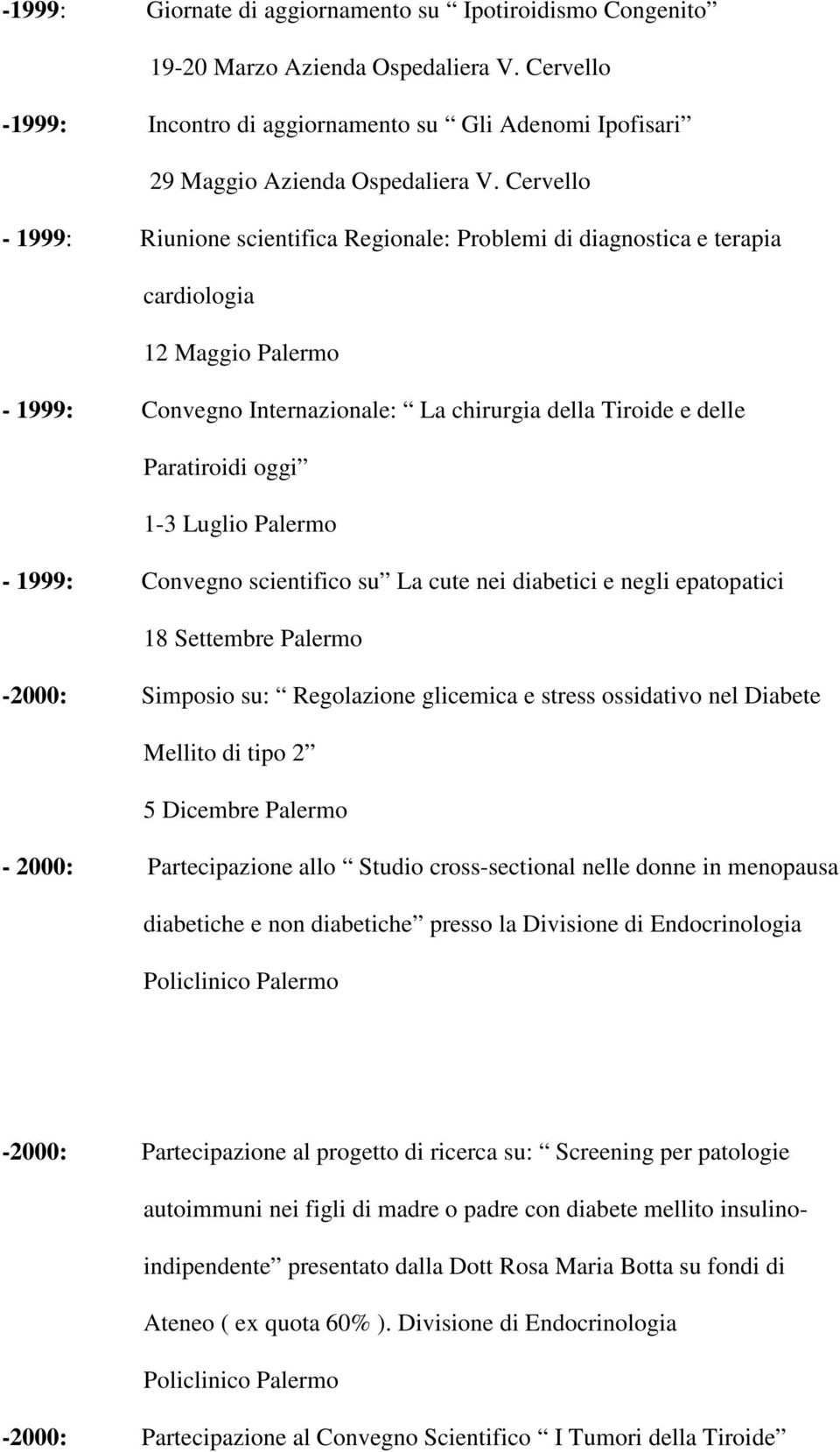 1-3 Luglio Palermo - 1999: Convegno scientifico su La cute nei diabetici e negli epatopatici 18 Settembre Palermo -2000: Simposio su: Regolazione glicemica e stress ossidativo nel Diabete Mellito di