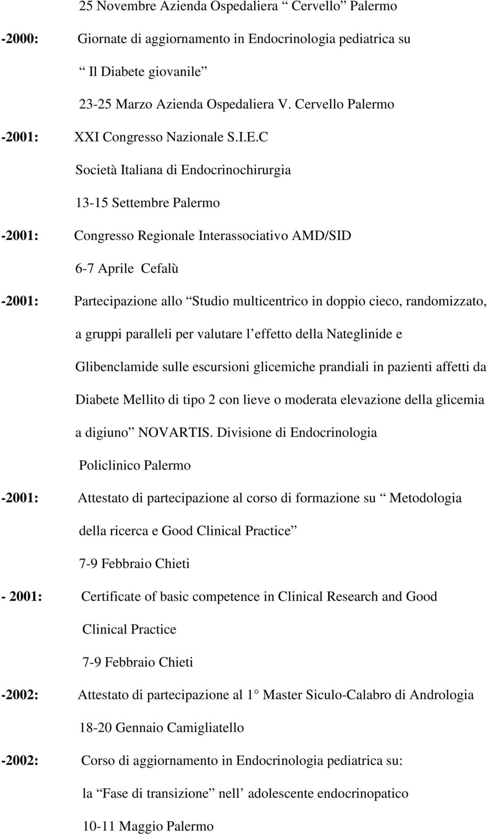 C Società Italiana di Endocrinochirurgia 13-15 Settembre Palermo -2001: Congresso Regionale Interassociativo AMD/SID 6-7 Aprile Cefalù -2001: Partecipazione allo Studio multicentrico in doppio cieco,