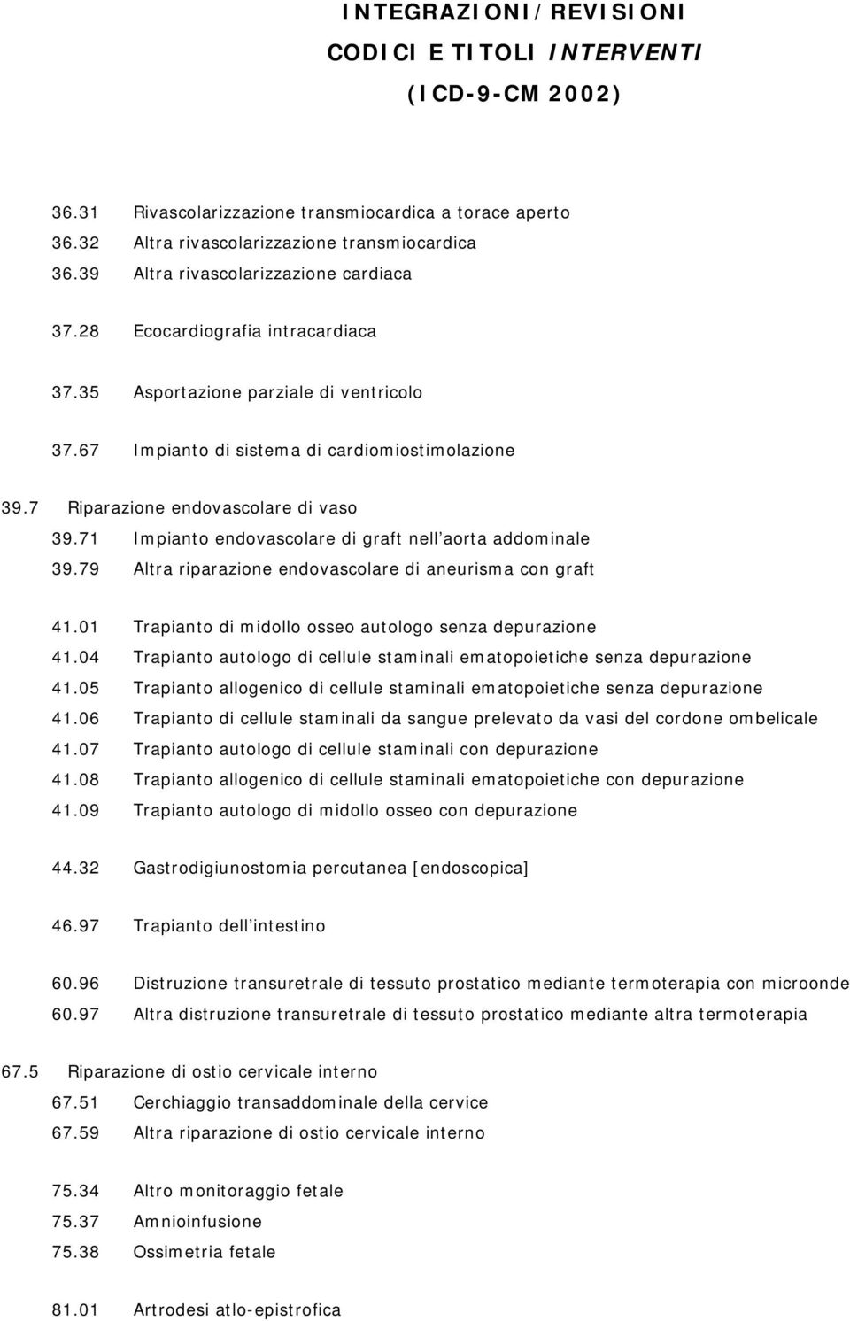 7 Riparazione endovascolare di vaso 39.71 Impianto endovascolare di graft nell aorta addominale 39.79 Altra riparazione endovascolare di aneurisma con graft 41.