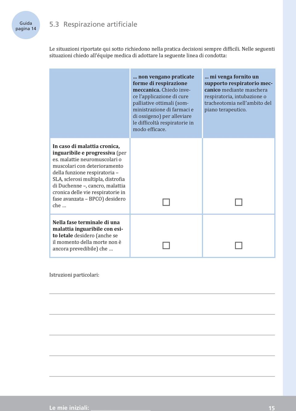 Chiedo invece l applicazione di cure palliative ottimali (somministrazione di farmaci e di ossigeno) per alleviare le difficoltà respiratorie in modo efficace.