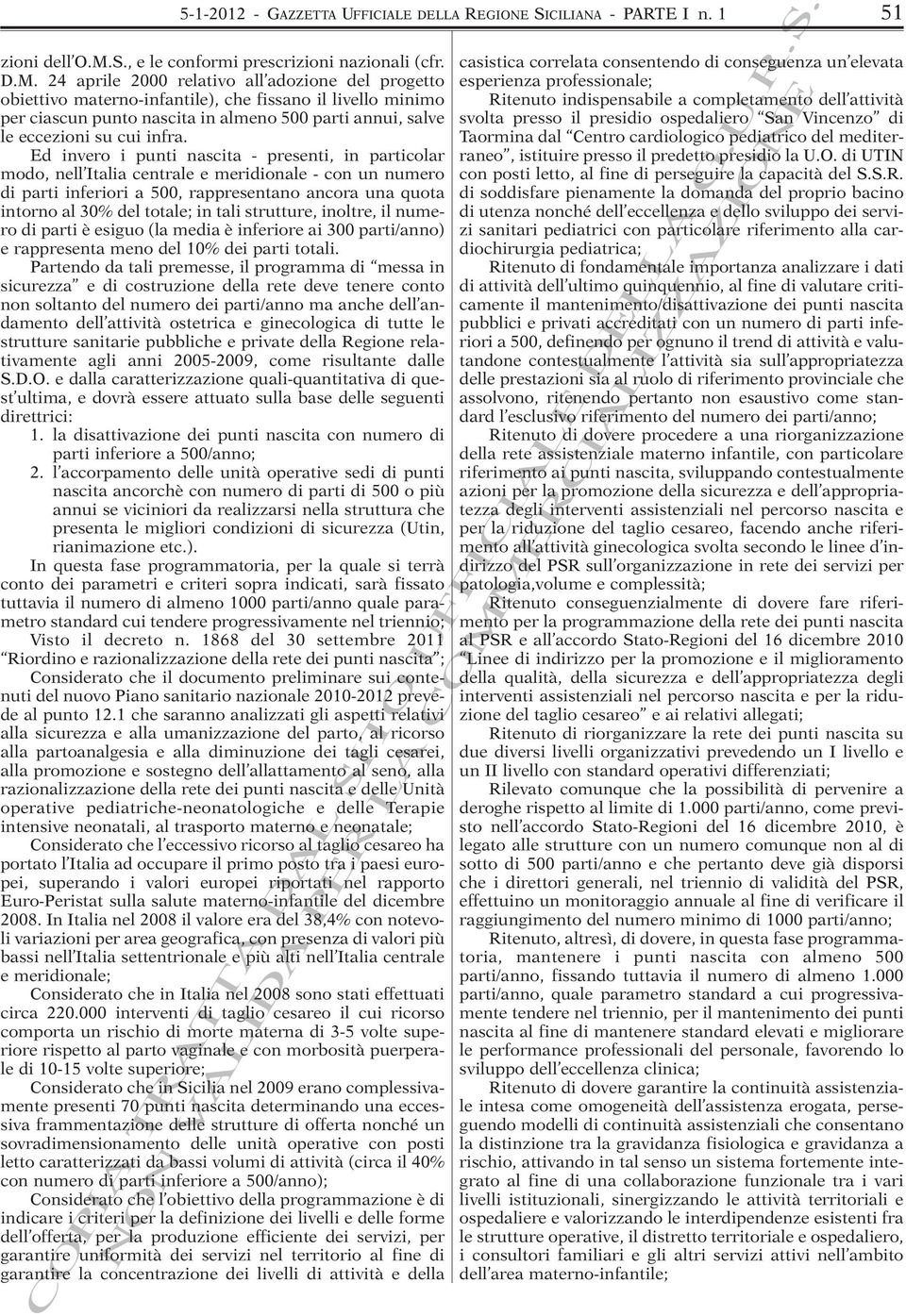 4 aprile 000 relativo all adozione del progetto obiettivo materno-infantile), che fissano il livello minimo per ciascun punto nascita in almeno 500 parti annui, salve le eccezioni su cui infra.