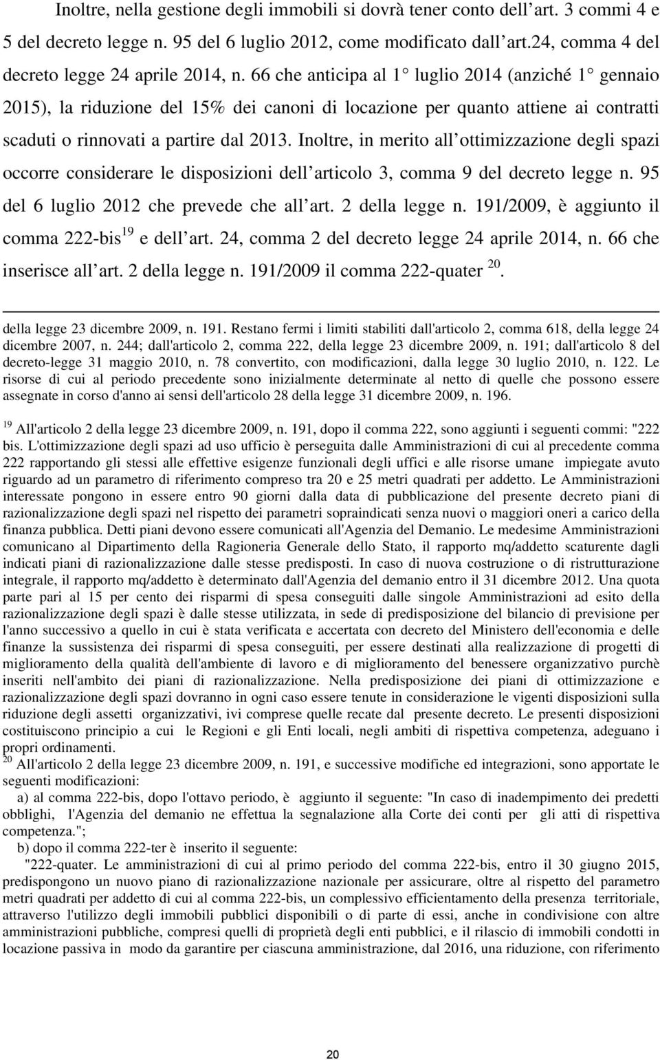 Inoltre, in merito all ottimizzazione degli spazi occorre considerare le disposizioni dell articolo 3, comma 9 del decreto legge n. 95 del 6 luglio 2012 che prevede che all art. 2 della legge n.