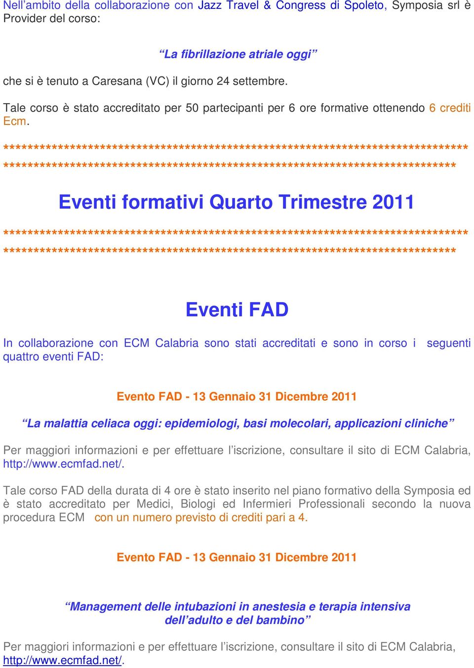 Eventi formativi Quarto Trimestre 2011 Eventi FAD In collaborazione con ECM Calabria sono stati accreditati e sono in corso i seguenti quattro eventi FAD: Evento FAD - 13 Gennaio 31 Dicembre 2011 La