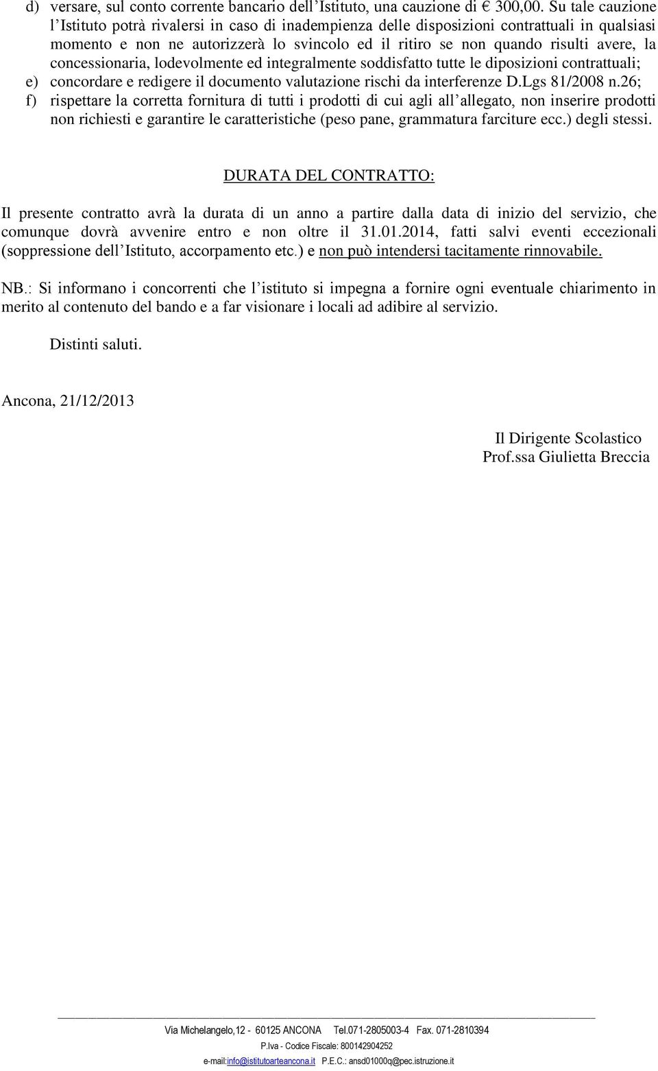 concessionaria, lodevolmente ed integralmente soddisfatto tutte le diposizioni contrattuali; e) concordare e redigere il documento valutazione rischi da interferenze D.Lgs 81/2008 n.