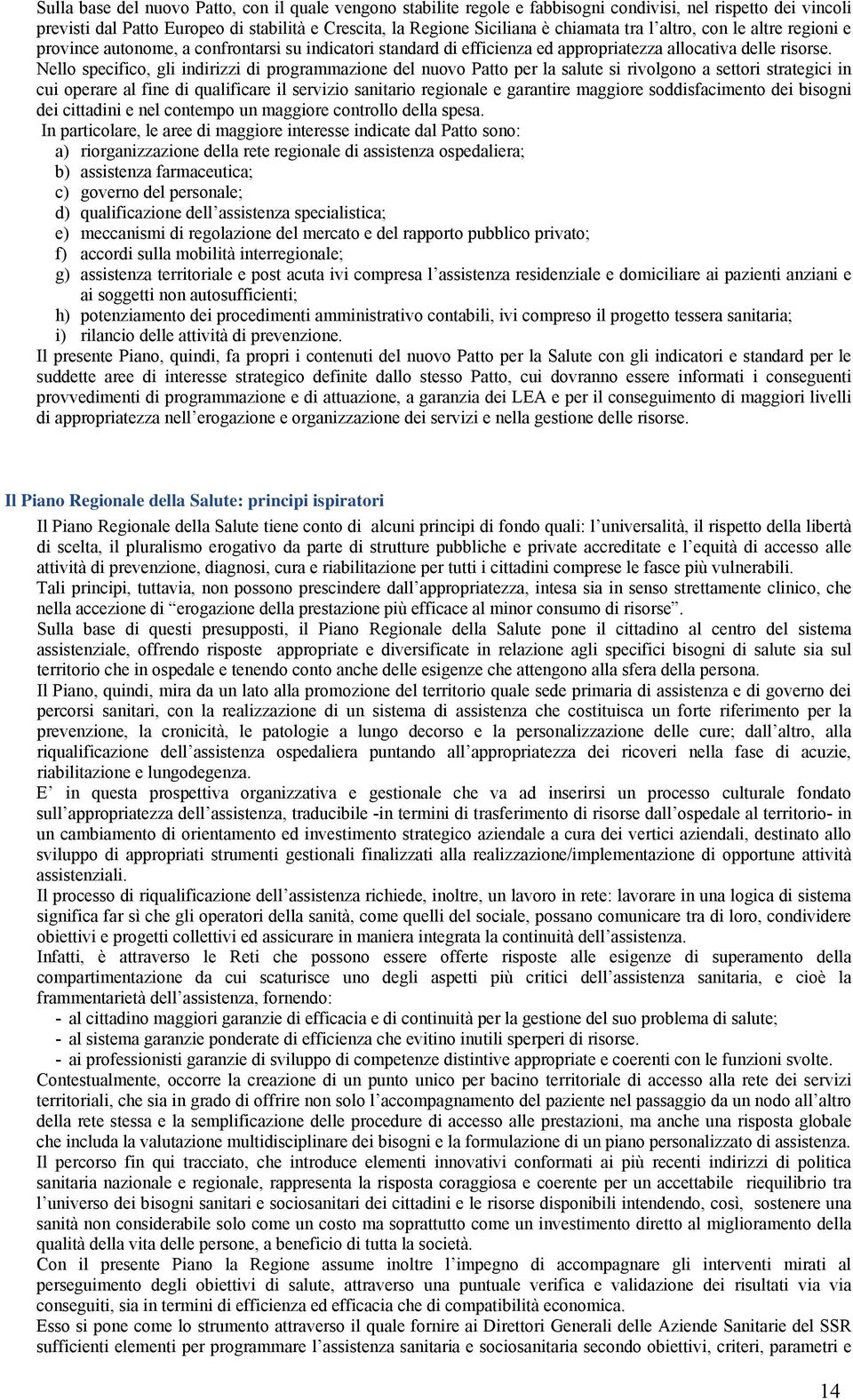 Nello specifico, gli indirizzi di programmazione del nuovo Patto per la salute si rivolgono a settori strategici in cui operare al fine di qualificare il servizio sanitario regionale e garantire