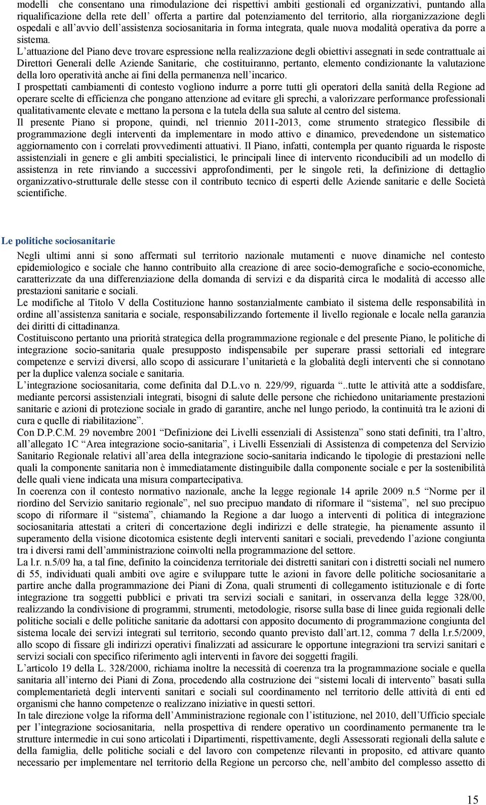 L attuazione del Piano deve trovare espressione nella realizzazione degli obiettivi assegnati in sede contrattuale ai Direttori Generali delle Aziende Sanitarie, che costituiranno, pertanto, elemento