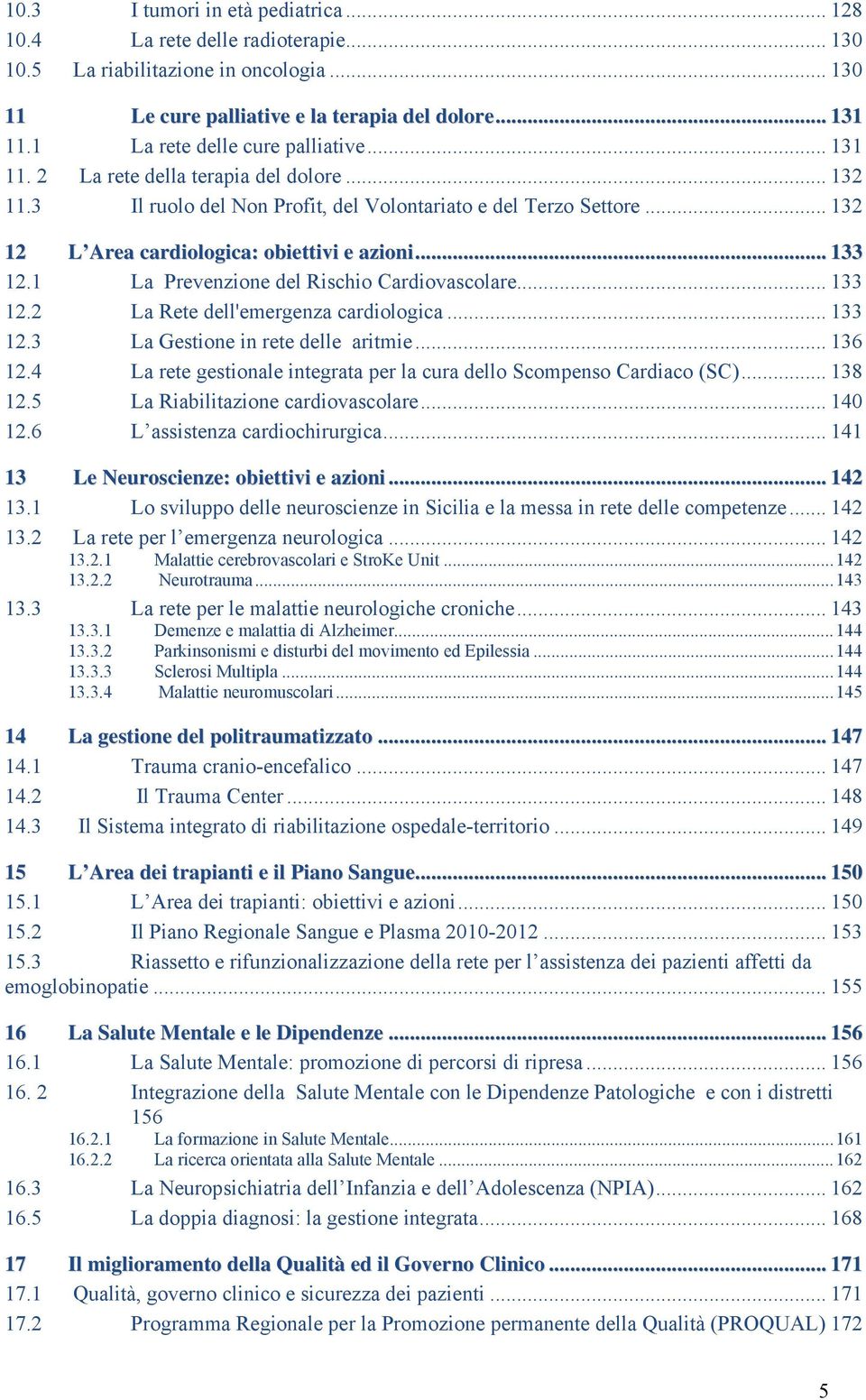 .. 133 12.1 La Prevenzione del Rischio Cardiovascolare... 133 12.2 La Rete dell'emergenza cardiologica... 133 12.3 La Gestione in rete delle aritmie... 136 12.