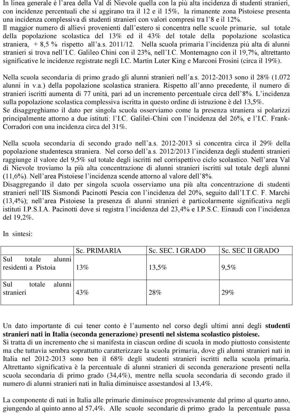 Il maggior numero di allievi provenienti dall estero si concentra nelle scuole primarie, sul totale della popolazione scolastica del 13% ed il 43% del totale della popolazione scolastica straniera, +