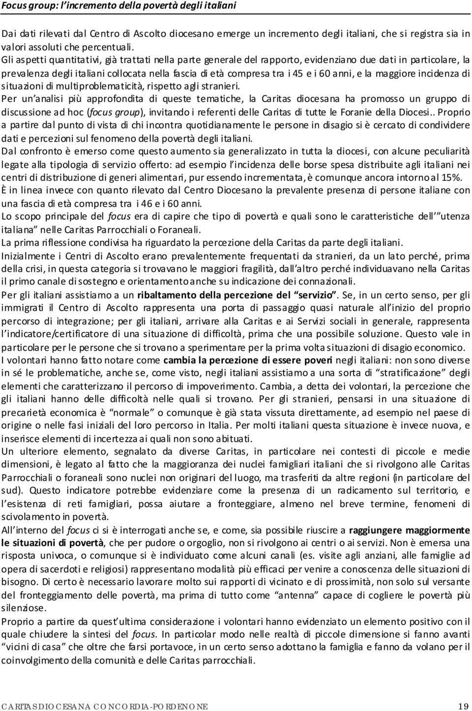 anni, e la maggiore incidenza di situazioni di multiproblematicità, rispetto agli stranieri.