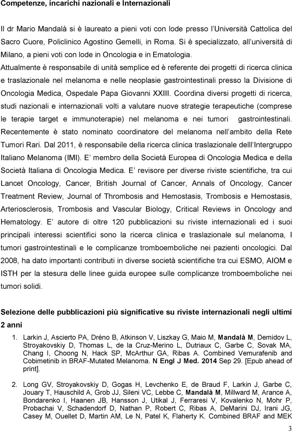 Attualmente è responsabile di unità semplice ed è referente dei progetti di ricerca clinica e traslazionale nel melanoma e nelle neoplasie gastrointestinali presso la Divisione di Oncologia Medica,