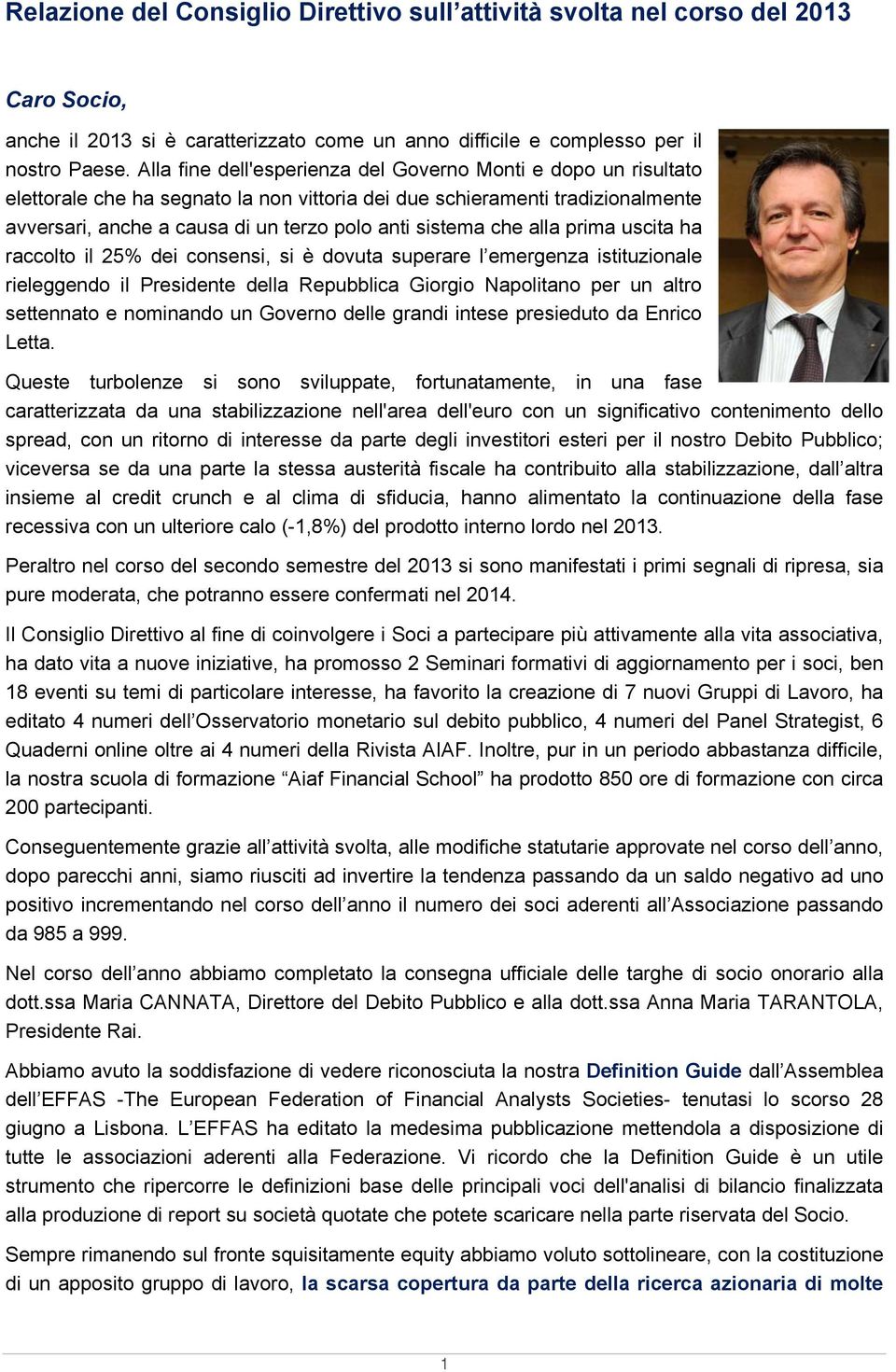 che alla prima uscita ha raccolto il 25% dei consensi, si è dovuta superare l emergenza istituzionale rieleggendo il Presidente della Repubblica Giorgio Napolitano per un altro settennato e nominando