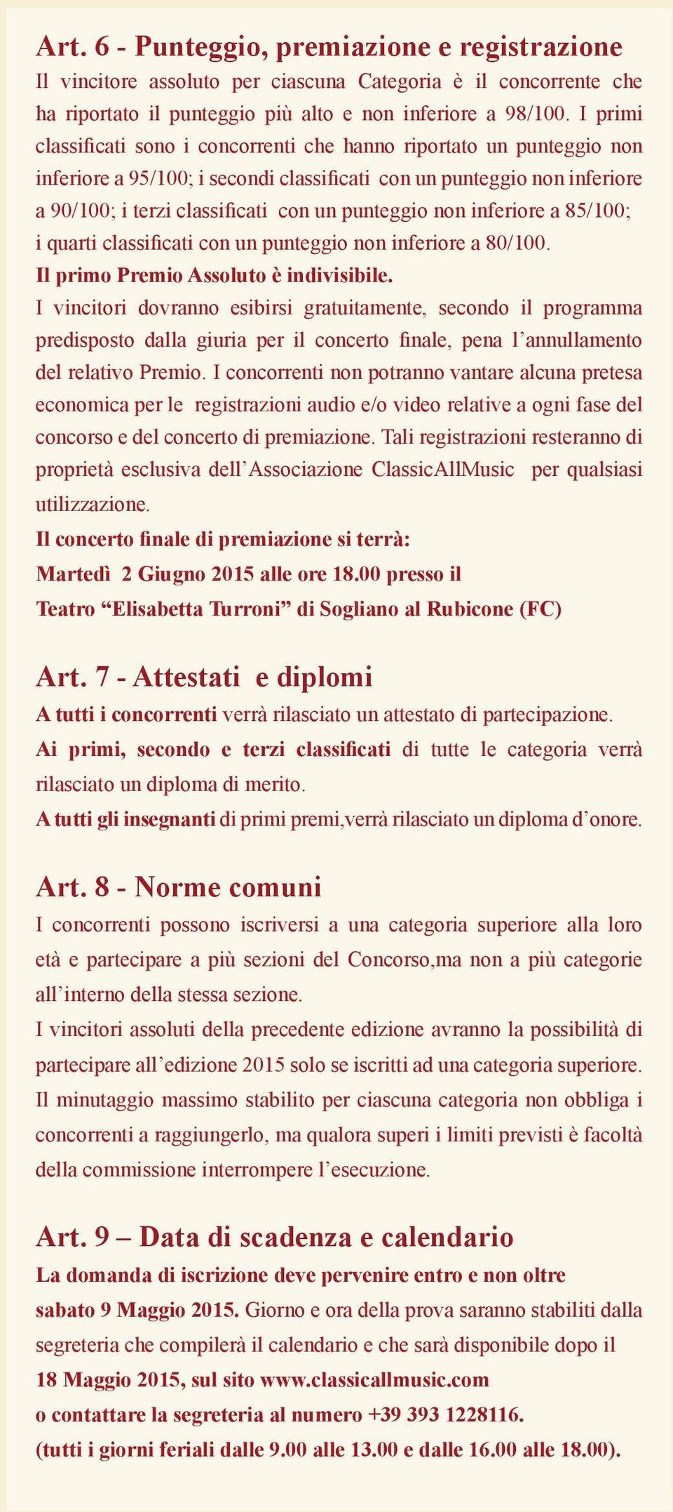 non inferiore a 85/100; i quarti classificati con un punteggio non inferiore a 80/100. Il primo Premio Assoluto è indivisibile.