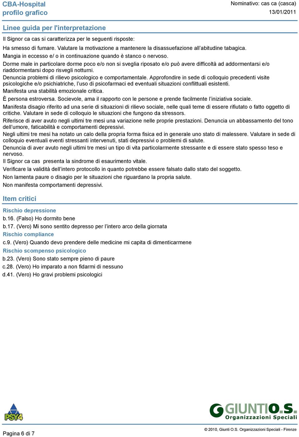 Dorme male in particolare dorme poco e/o non si sveglia riposato e/o può avere difficoltà ad addormentarsi e/o riaddormentarsi dopo risvegli notturni.