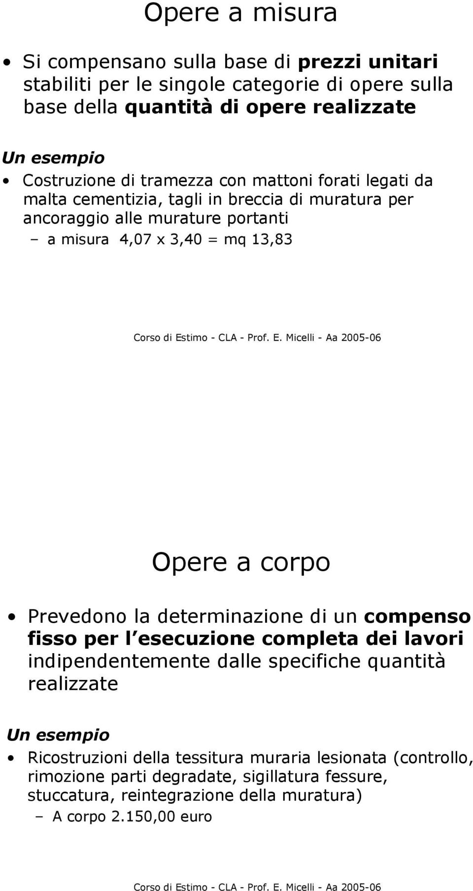 13,83 Opere a corpo Prevedono la determinazione di un compenso fisso per l esecuzione completa dei lavori indipendentemente dalle specifiche quantità realizzate Un