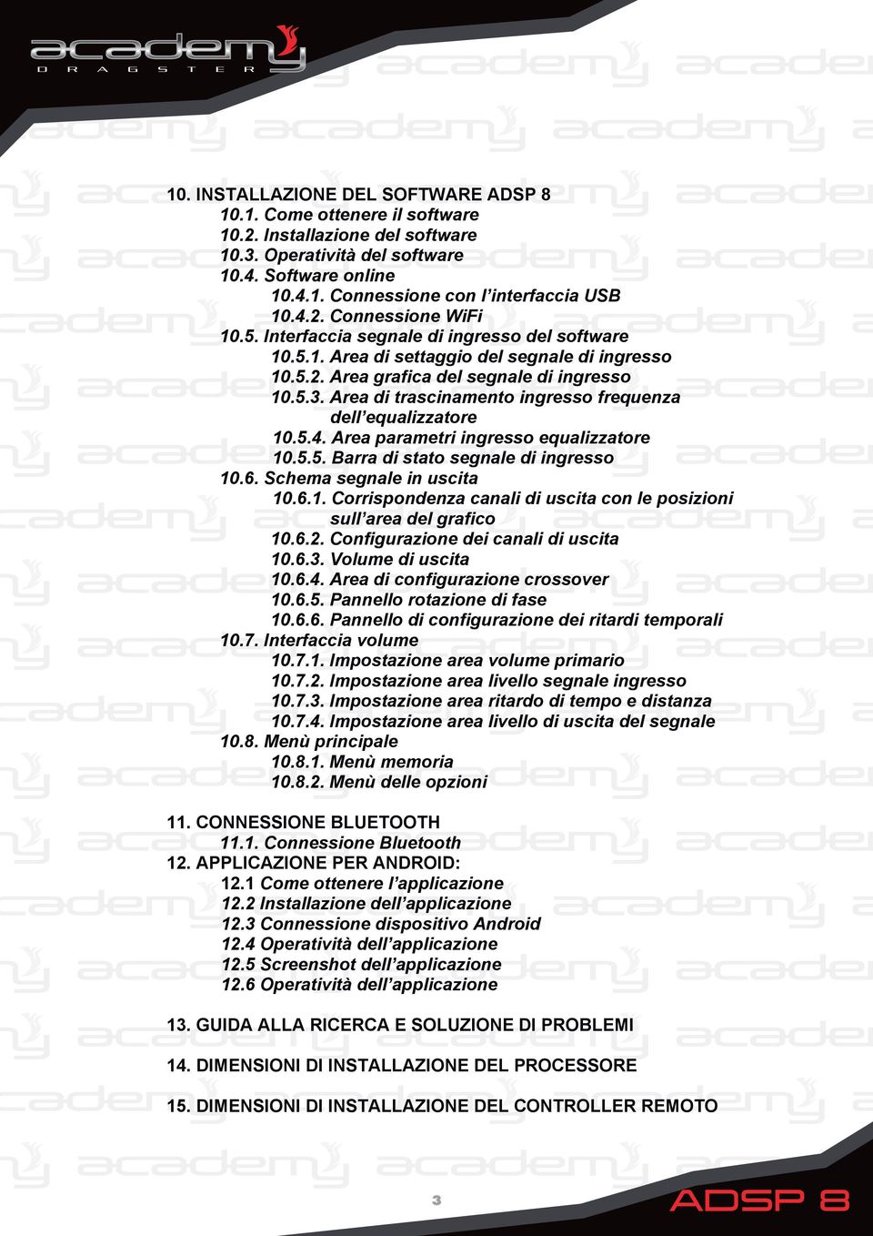 Area di trascinamento ingresso frequenza dell equalizzatore 10.5.4. Area parametri ingresso equalizzatore 10.5.5. Barra di stato segnale di ingresso 10.6. Schema segnale in uscita 10.6.1. Corrispondenza canali di uscita con le posizioni sull area del grafico 10.