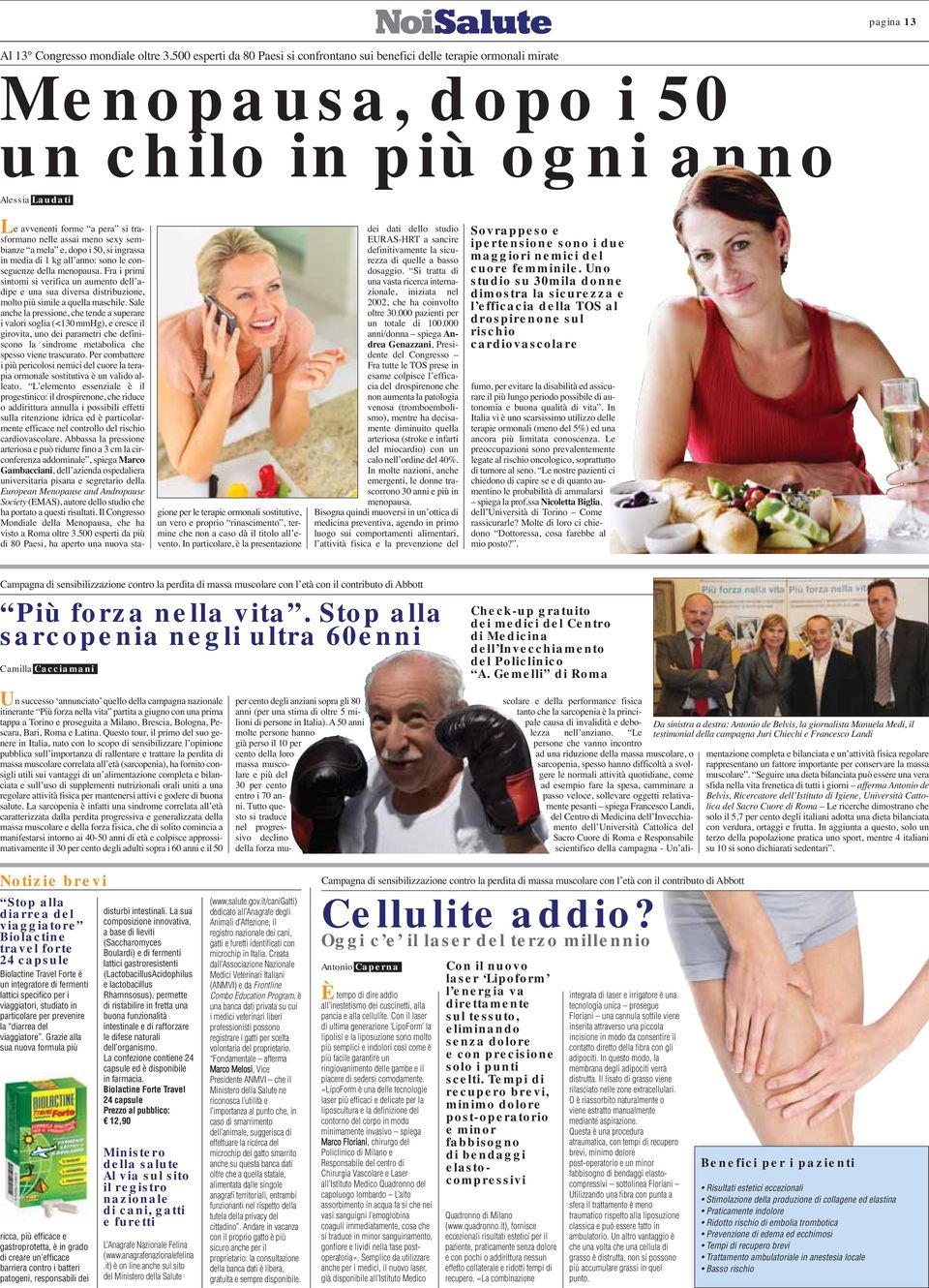 meno sexy sembianze a mela e, dopo i 50, si ingrassa in media di 1 kg all anno: sono le conseguenze della menopausa.