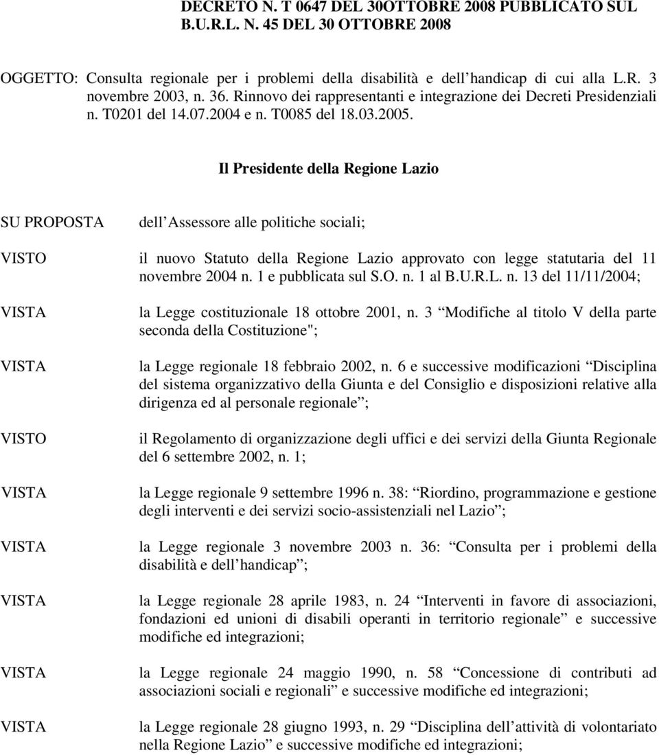Il Presidente della Regione Lazio SU PROPOSTA dell Assessore alle politiche sociali; VISTO il nuovo Statuto della Regione Lazio approvato con legge statutaria del 11 novembre 2004 n.