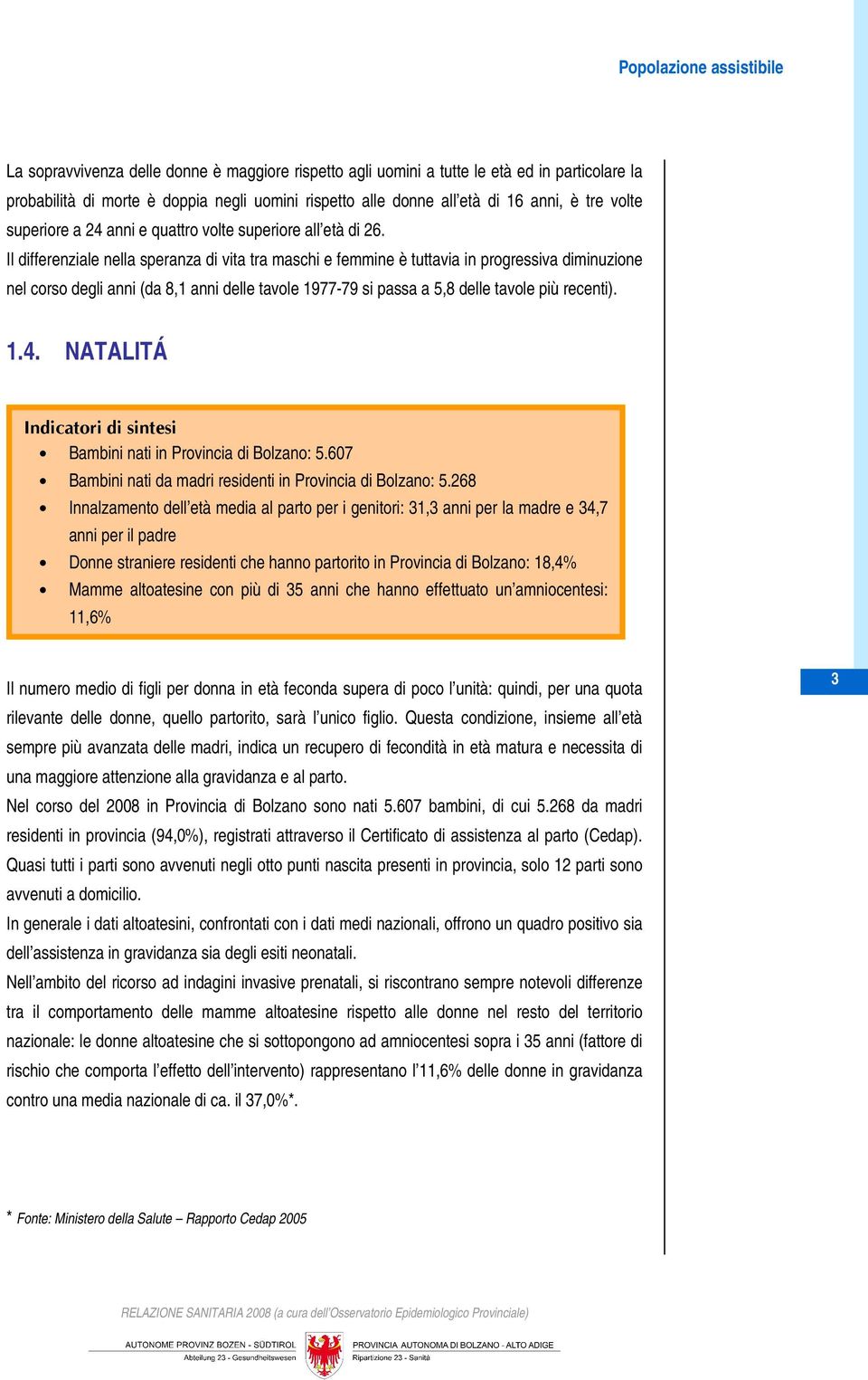 Il differenziale nella speranza di vita tra maschi e femmine è tuttavia in progressiva diminuzione nel corso degli anni (da 8,1 anni delle tavole 1977-79 si passa a 5,8 delle tavole più recenti). 1.4.