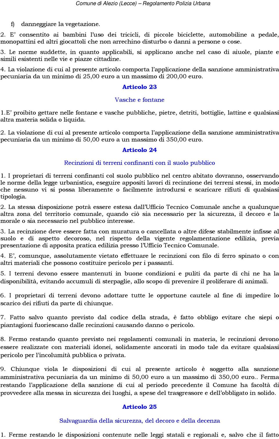 Le norme suddette, in quanto applicabili, si applicano anche nel caso di aiuole, piante e simili esistenti nelle vie e piazze cittadine. 4.