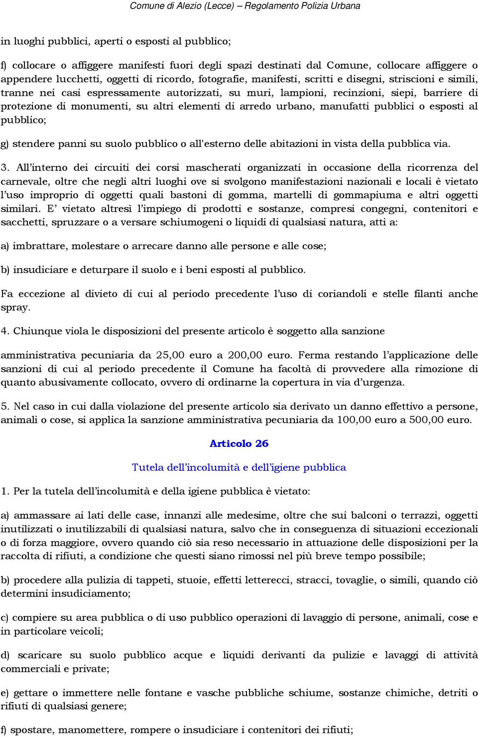 urbano, manufatti pubblici o esposti al pubblico; g) stendere panni su suolo pubblico o all'esterno delle abitazioni in vista della pubblica via. 3.