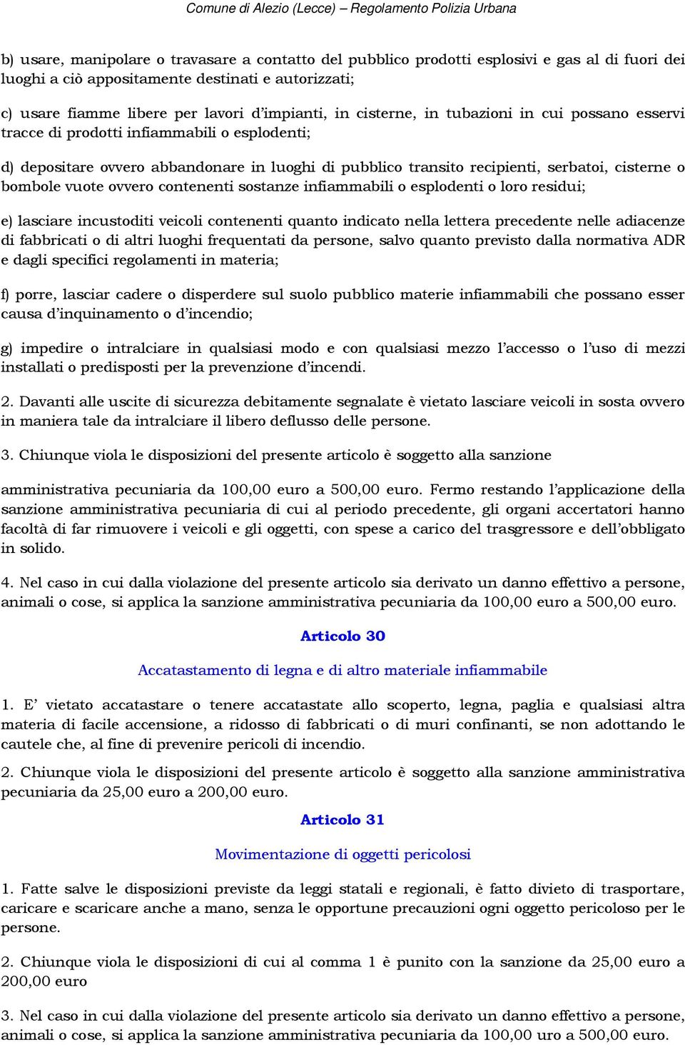 vuote ovvero contenenti sostanze infiammabili o esplodenti o loro residui; e) lasciare incustoditi veicoli contenenti quanto indicato nella lettera precedente nelle adiacenze di fabbricati o di altri