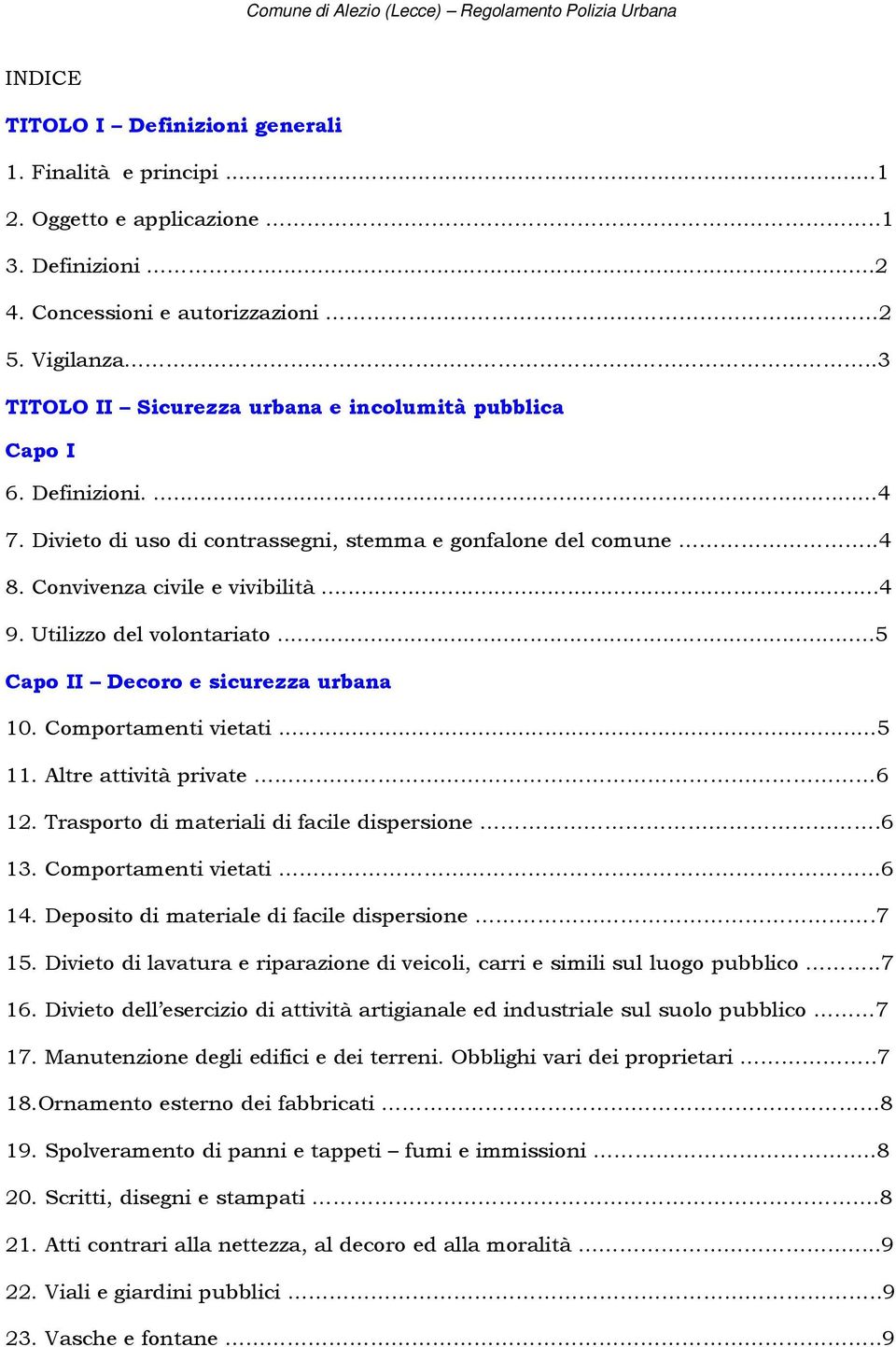 Utilizzo del volontariato...5 Capo II Decoro e sicurezza urbana 10. Comportamenti vietati...5 11. Altre attività private... 6 12. Trasporto di materiali di facile dispersione.6 13.