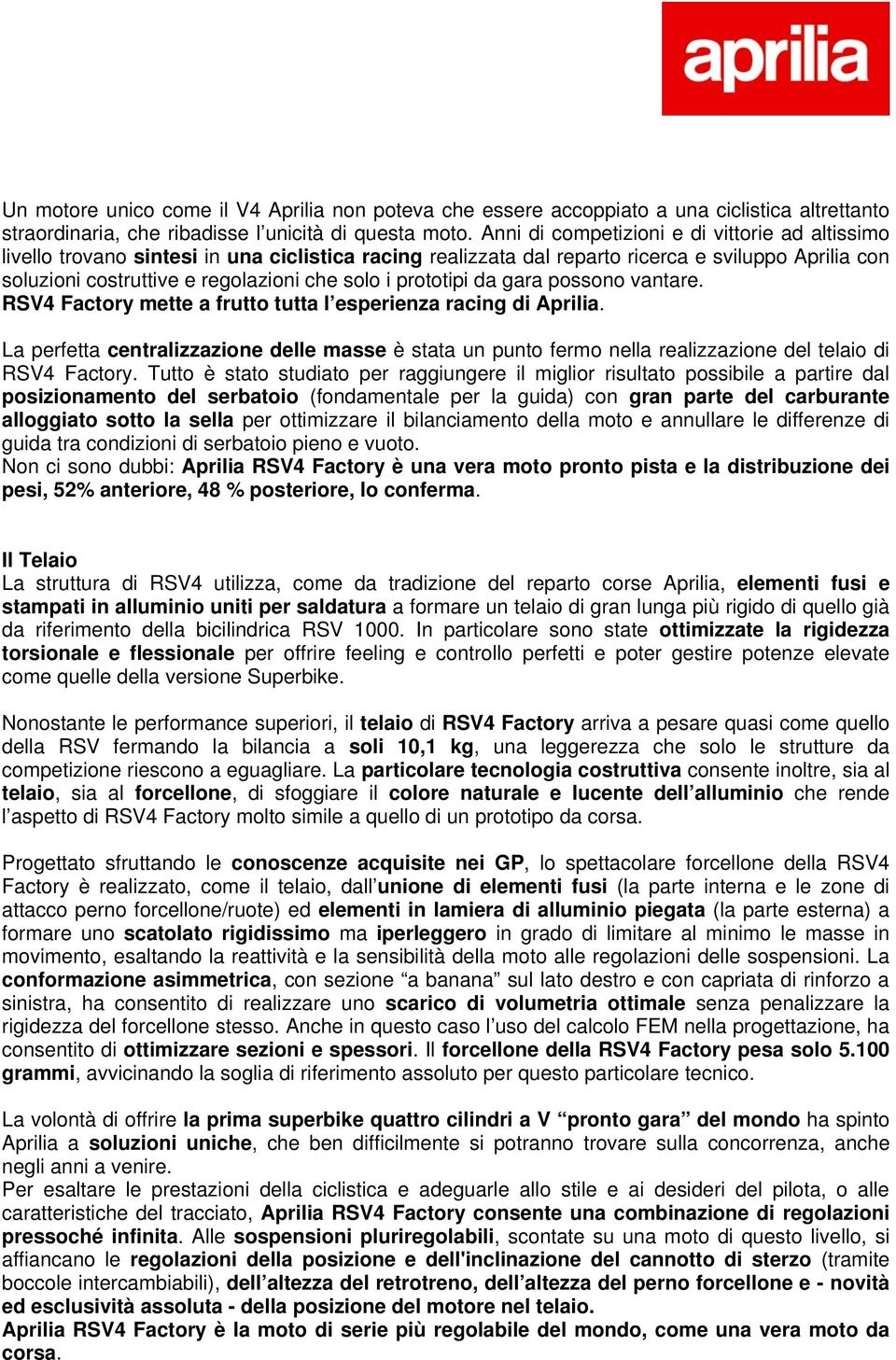 prototipi da gara possono vantare. RSV4 Factory mette a frutto tutta l esperienza racing di Aprilia.