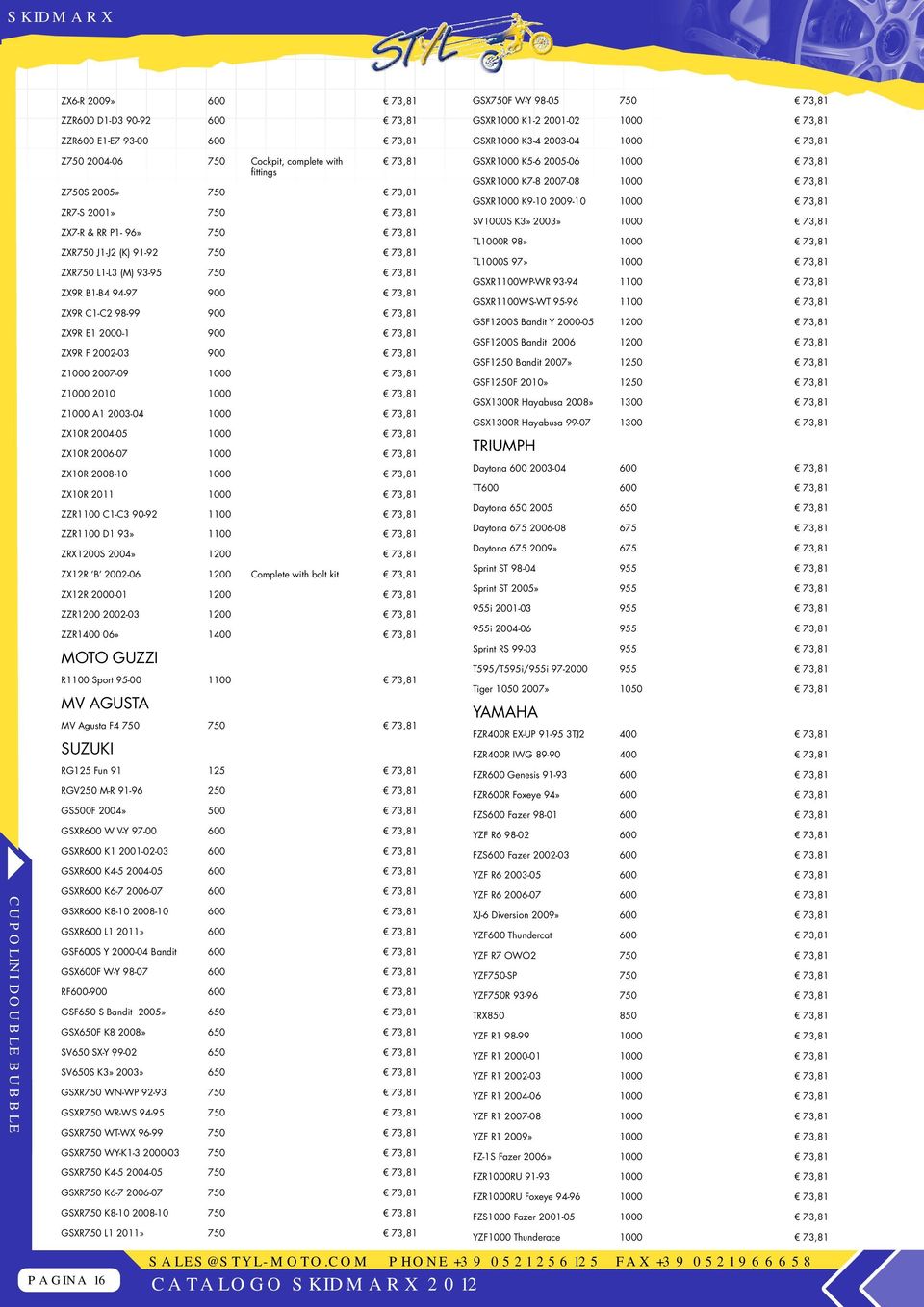 C1-C2 98-99 900 73,81 ZX9R E1 2000-1 900 73,81 ZX9R F 2002-03 900 73,81 Z1000 2007-09 1000 73,81 Z1000 2010 1000 73,81 Z1000 A1 2003-04 1000 73,81 ZX10R 2004-05 1000 73,81 ZX10R 2006-07 1000 73,81