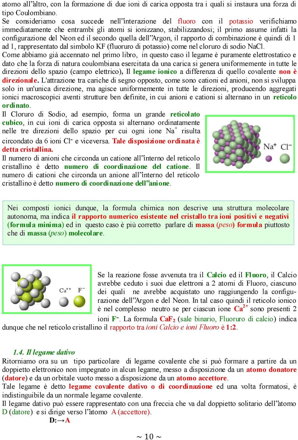 del Neon ed il secondo quella dell Argon, il rapporto di combinazione è quindi di 1 ad 1, rappresentato dal simbolo KF (fluoruro di potassio) come nel cloruro di sodio NaCl.