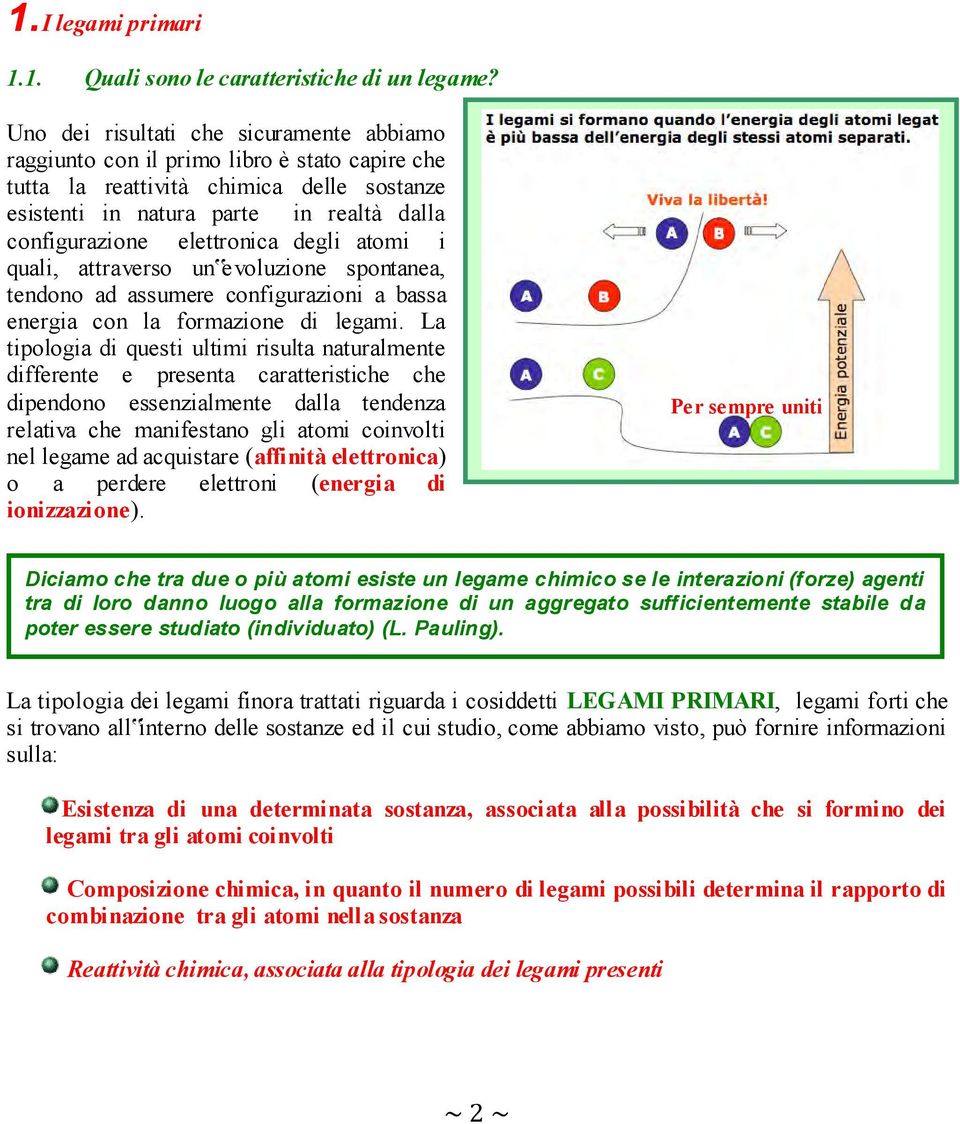 elettronica degli atomi i quali, attraverso un evoluzione spontanea, tendono ad assumere configurazioni a bassa energia con la formazione di legami.