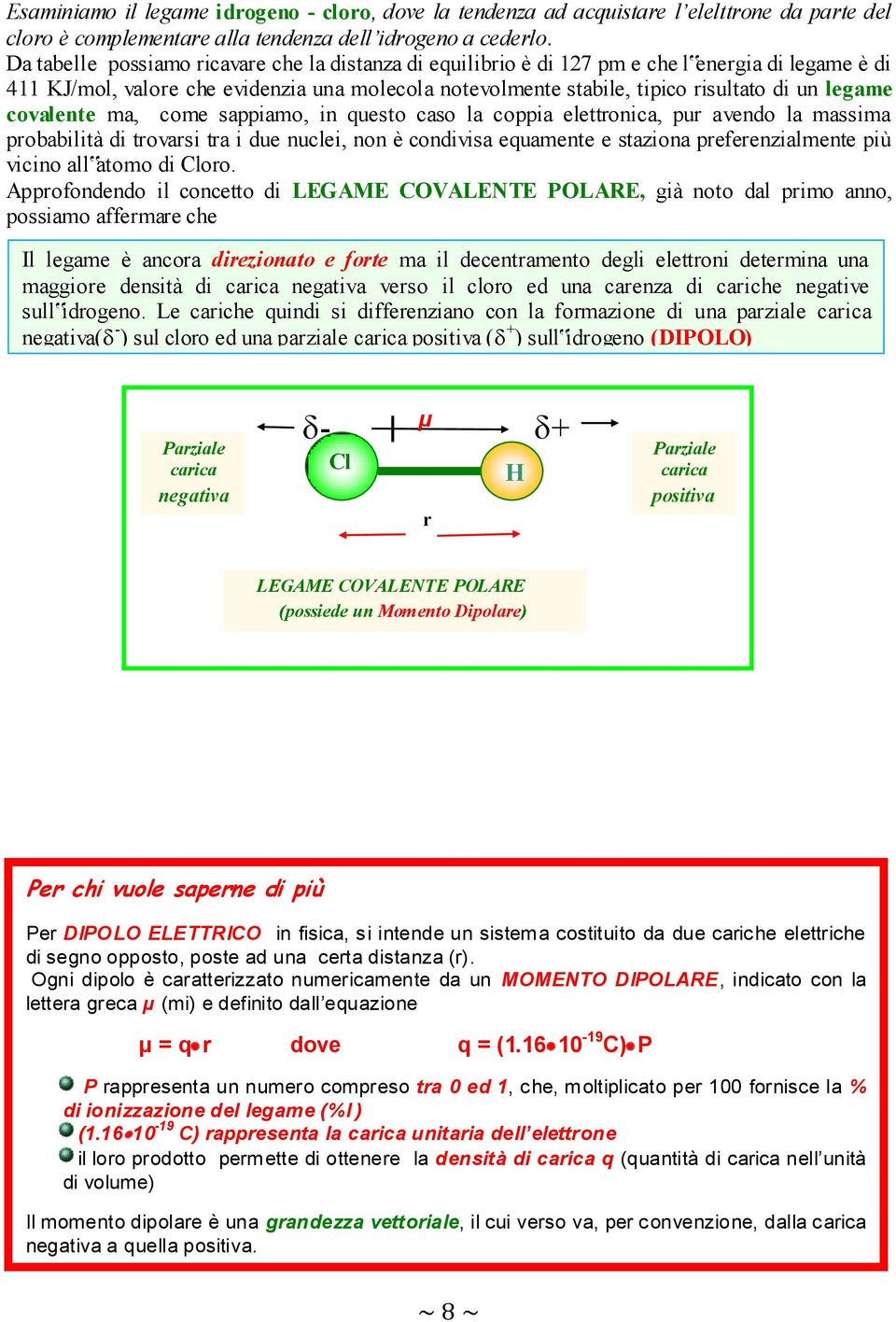 covalente ma, come sappiamo, in questo caso la coppia elettronica, pur avendo la massima probabilità di trovarsi tra i due nuclei, non è condivisa equamente e staziona preferenzialmente più vicino