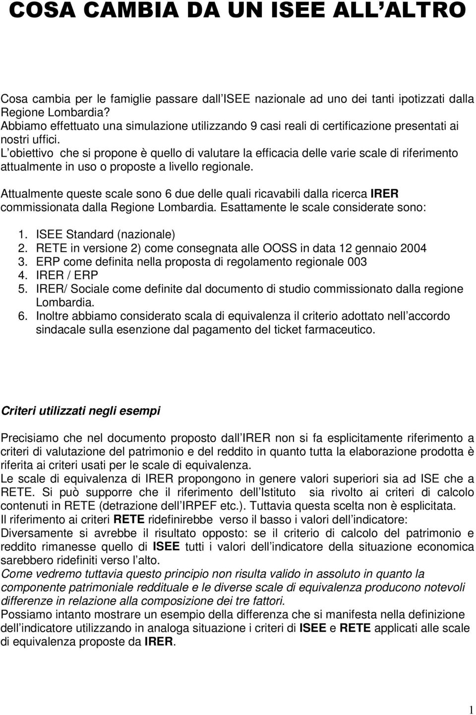 L obiettivo che si propone è quello di valutare la efficacia delle varie scale di riferimento attualmente in uso o proposte a livello regionale.