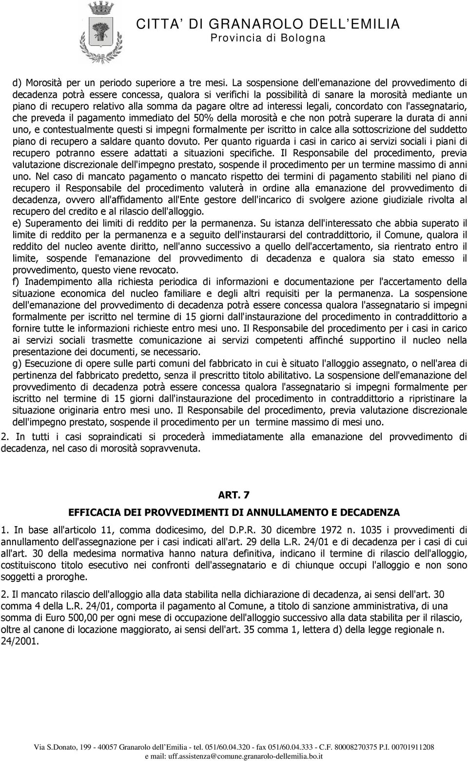 pagare oltre ad interessi legali, concordato con l'assegnatario, che preveda il pagamento immediato del 50% della morosità e che non potrà superare la durata di anni uno, e contestualmente questi si