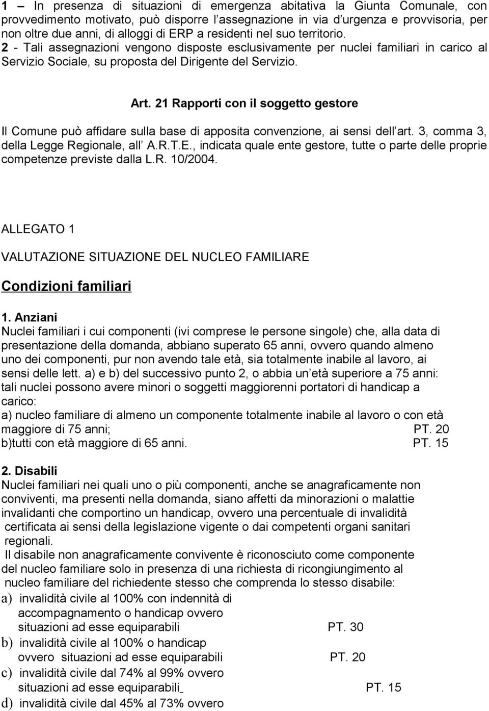 21 Rapporti con il soggetto gestore Il Comune può affidare sulla base di apposita convenzione, ai sensi dell art. 3, comma 3, della Legge Regionale, all A.R.T.E.