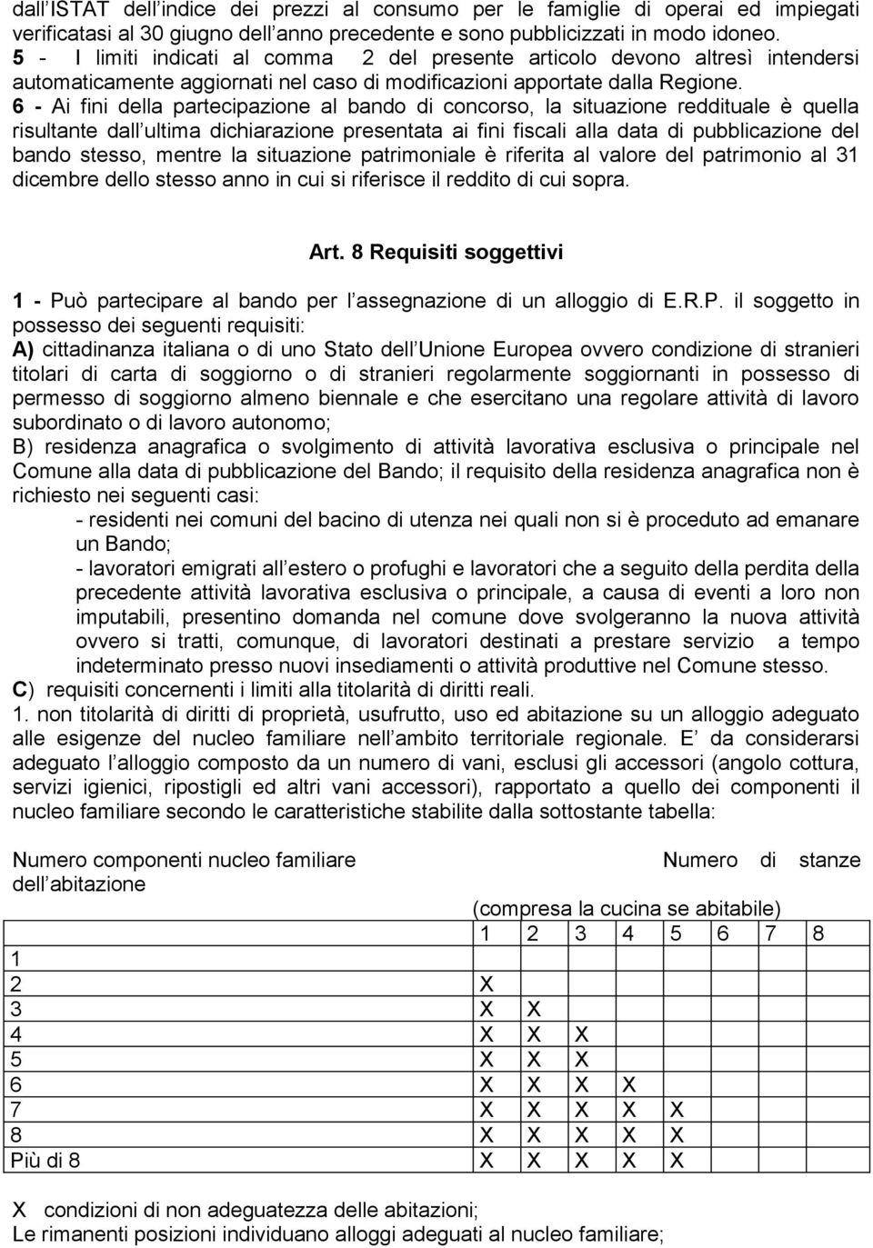 6 - Ai fini della partecipazione al bando di concorso, la situazione reddituale è quella risultante dall ultima dichiarazione presentata ai fini fiscali alla data di pubblicazione del bando stesso,