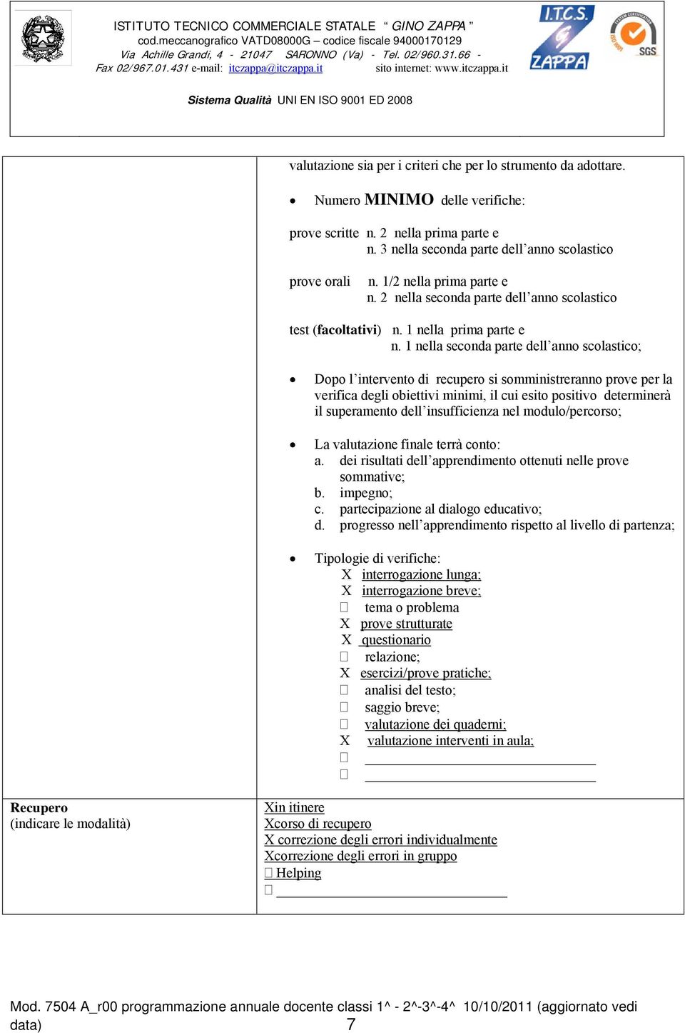 1 nella seconda parte dell anno scolastico; Dopo l intervento di recupero si somministreranno prove per la verifica degli obiettivi minimi, il cui esito positivo determinerà il superamento dell