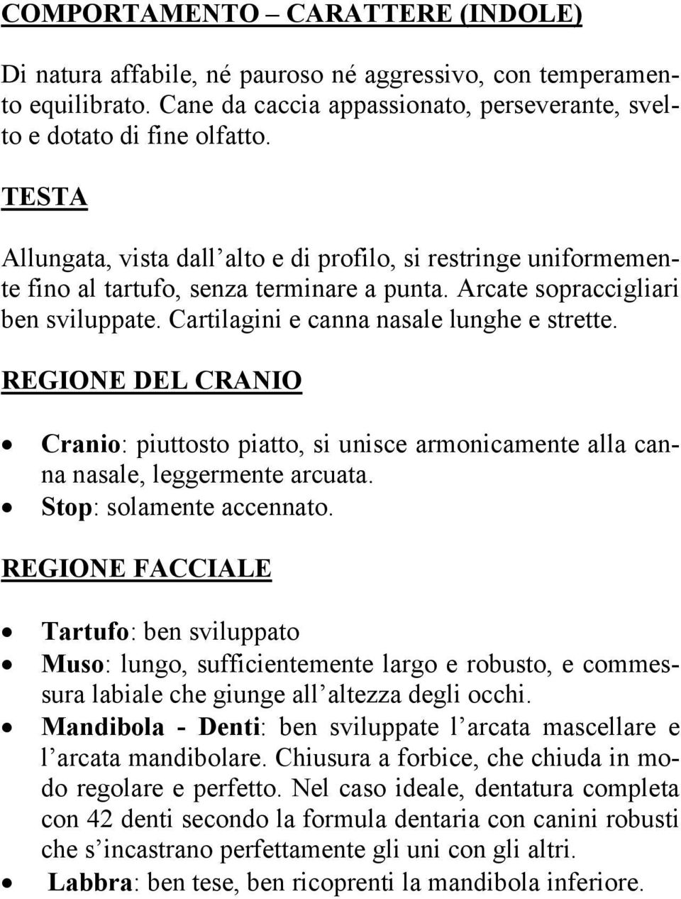 REGIONE DEL CRANIO Cranio: piuttosto piatto, si unisce armonicamente alla canna nasale, leggermente arcuata. Stop: solamente accennato.