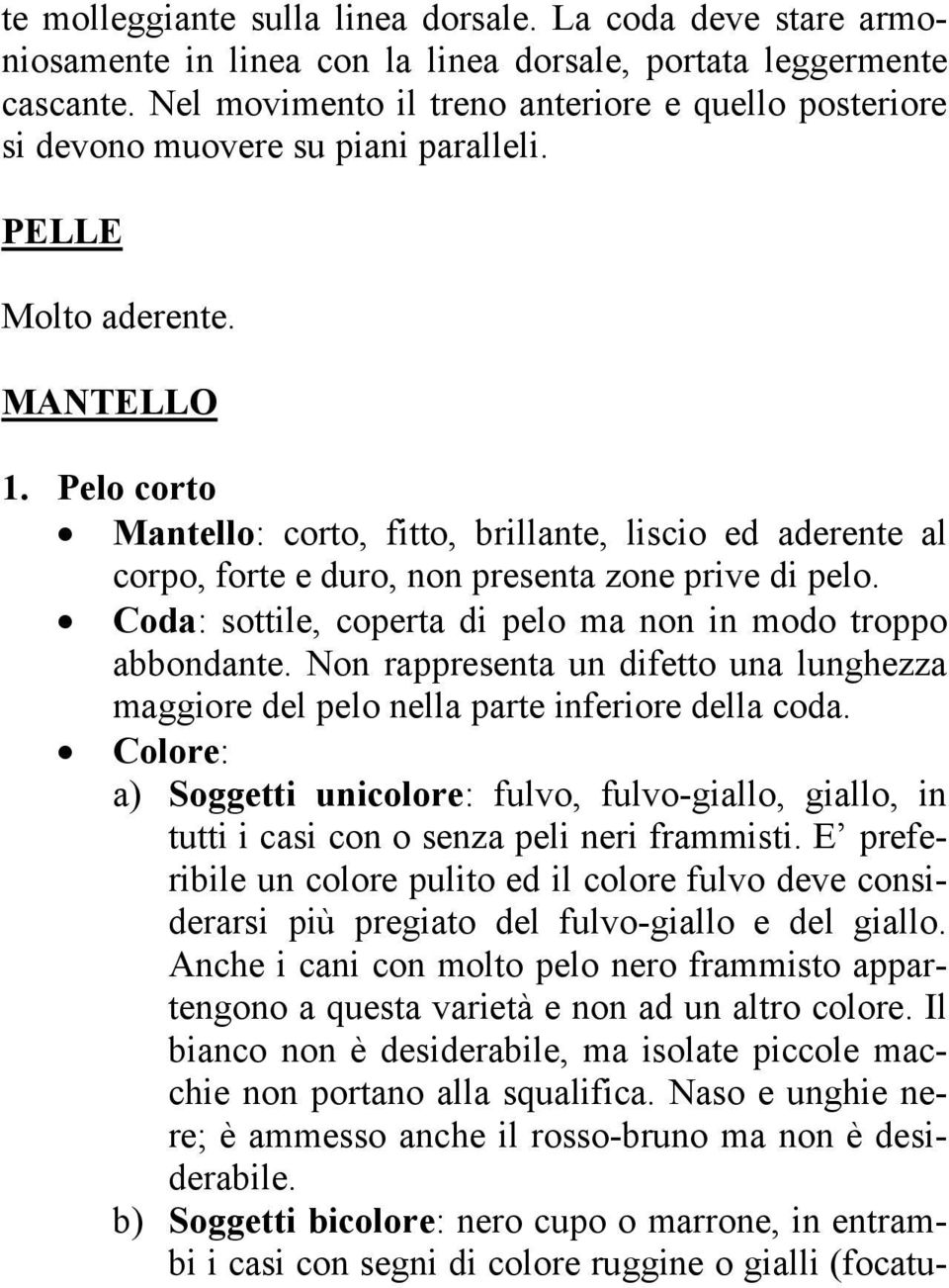 Pelo corto Mantello: corto, fitto, brillante, liscio ed aderente al corpo, forte e duro, non presenta zone prive di pelo. Coda: sottile, coperta di pelo ma non in modo troppo abbondante.