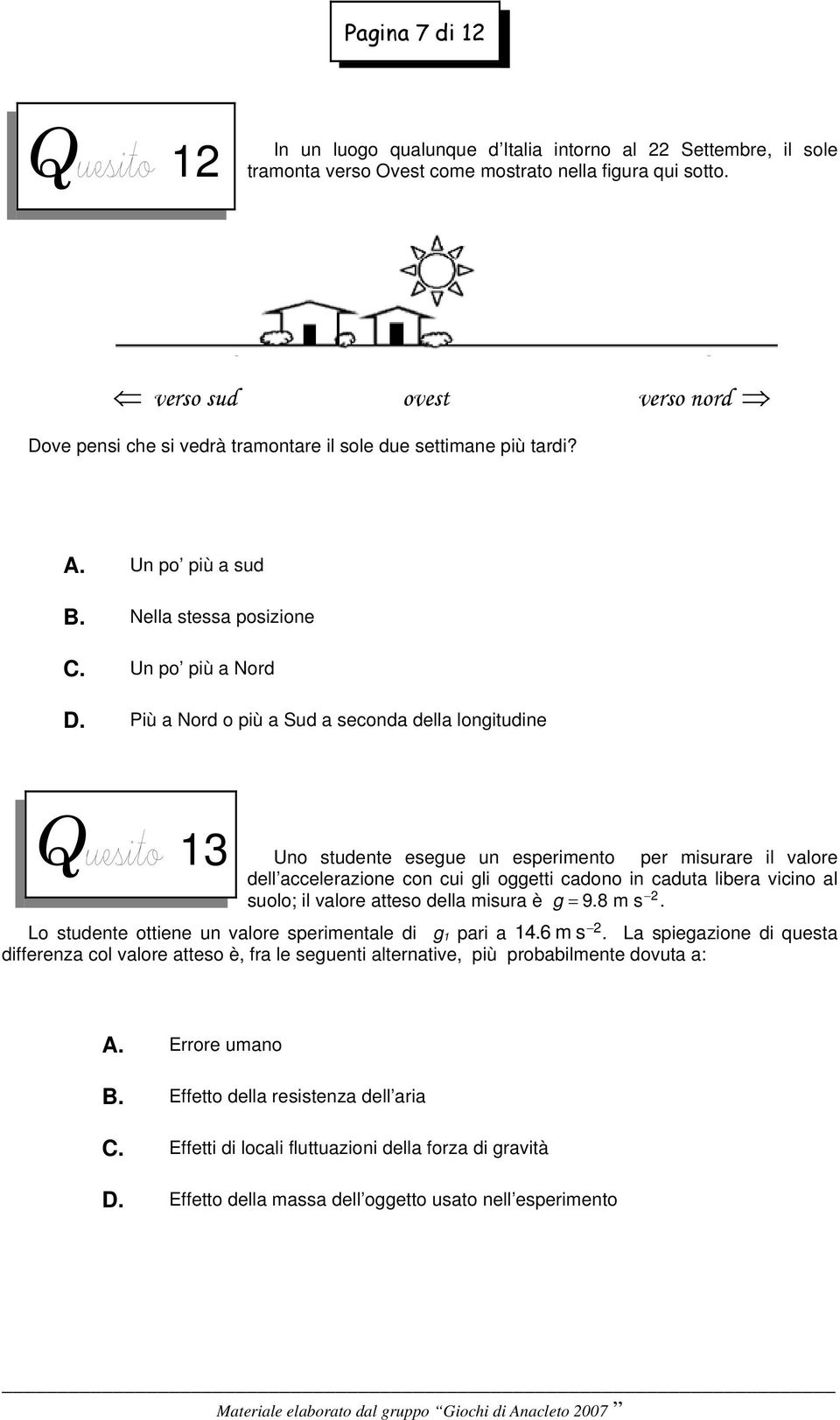 Un po più a sud Nella stessa posizione Un po più a Nord Più a Nord o più a Sud a seconda della longitudine Q 13 Uno studente esegue un esperimento per misurare il valore dell accelerazione con cui