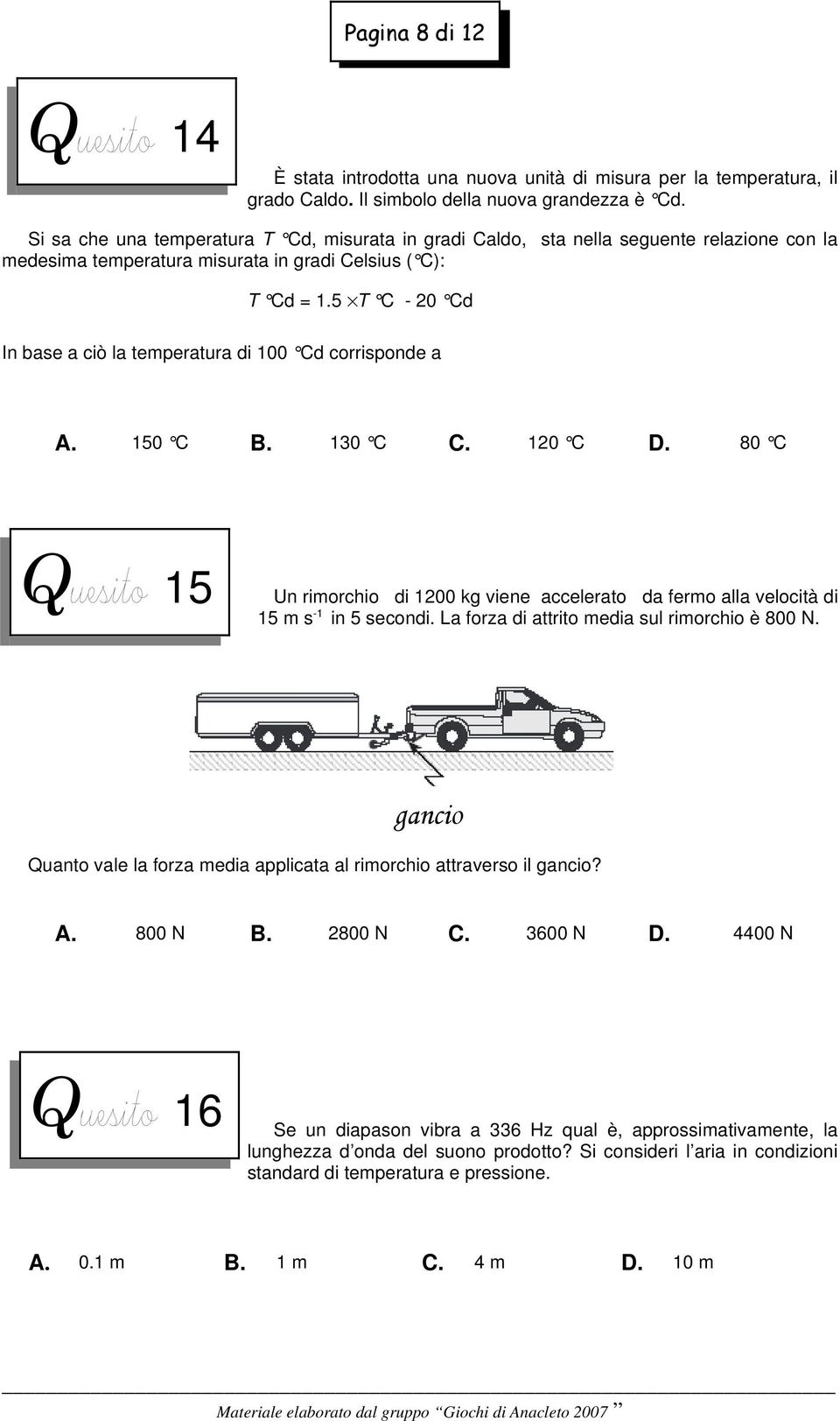 5 % T C - 20 Cd In base a ciò la temperatura di 100 Cd corrisponde a 150 C 130 C 120 C 80 C Q 15 Un rimorchio di 1200 kg viene accelerato da fermo alla velocità di 15 m s -1 in 5 secondi.