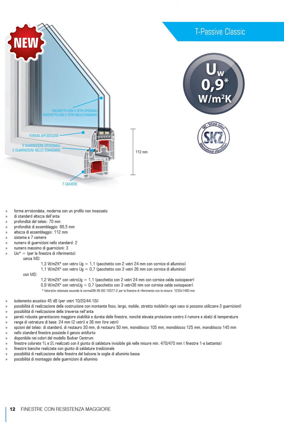 camere» numero di guarnizioni nello standard: 2» numero massimo di guarnizioni: 3» Uw* = (per la finestra di riferimento) senza MD: 1,3 W/m2K* con vetro Ug = 1,1 (pacchetto con 2 vetri 24 mm con