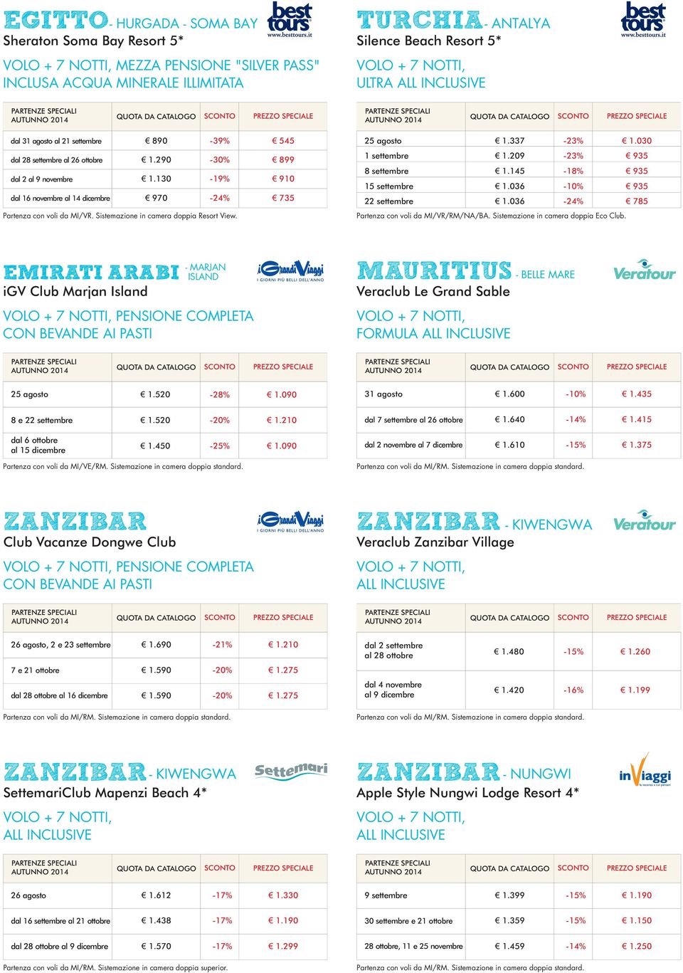 545 899 910 735 25 agosto 1 settembre 8 settembre 15 settembre 22 settembre 1.337 1.209 1.145 1.036 1.036-10% 1.030 935 935 935 785 Partenza con voli da MI/VR/RM/NA/BA.