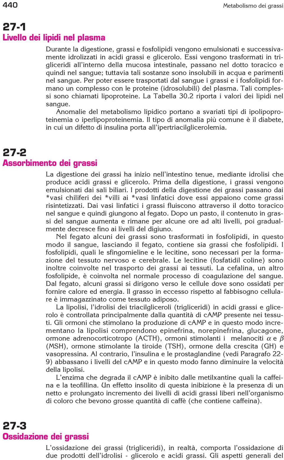 Per poter essere trasportati dal sangue i grassi e i fosfolipidi formano un complesso con le proteine (idrosolubili) del plasma. Tali complessi sono chiamati lipoproteine. La Tabella 30.