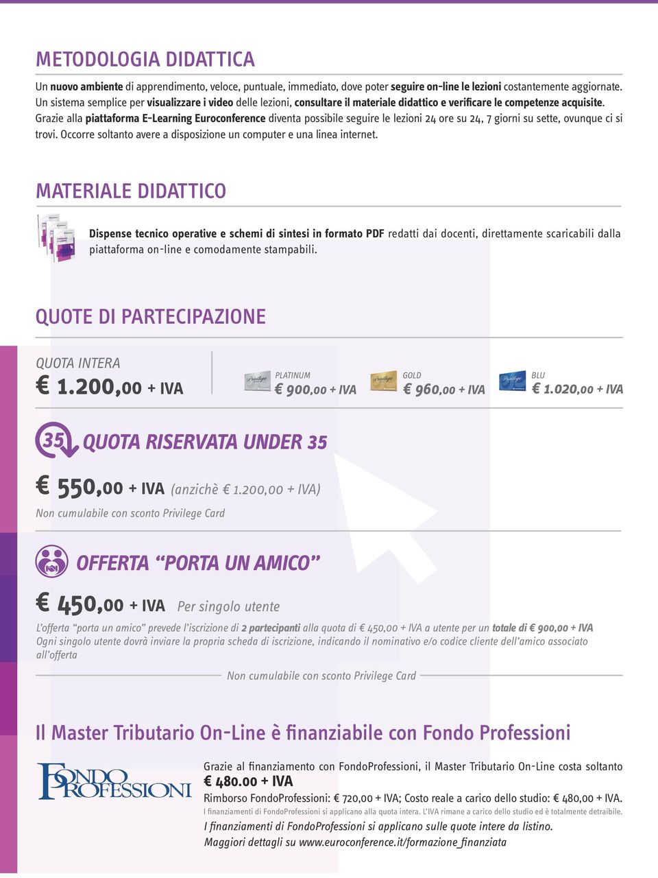 Grazie alla piattaforma E-Learning Euroconference diventa possibile seguire le lezioni 24 ore su 24, 7 giorni su sette, ovunque ci si trovi.